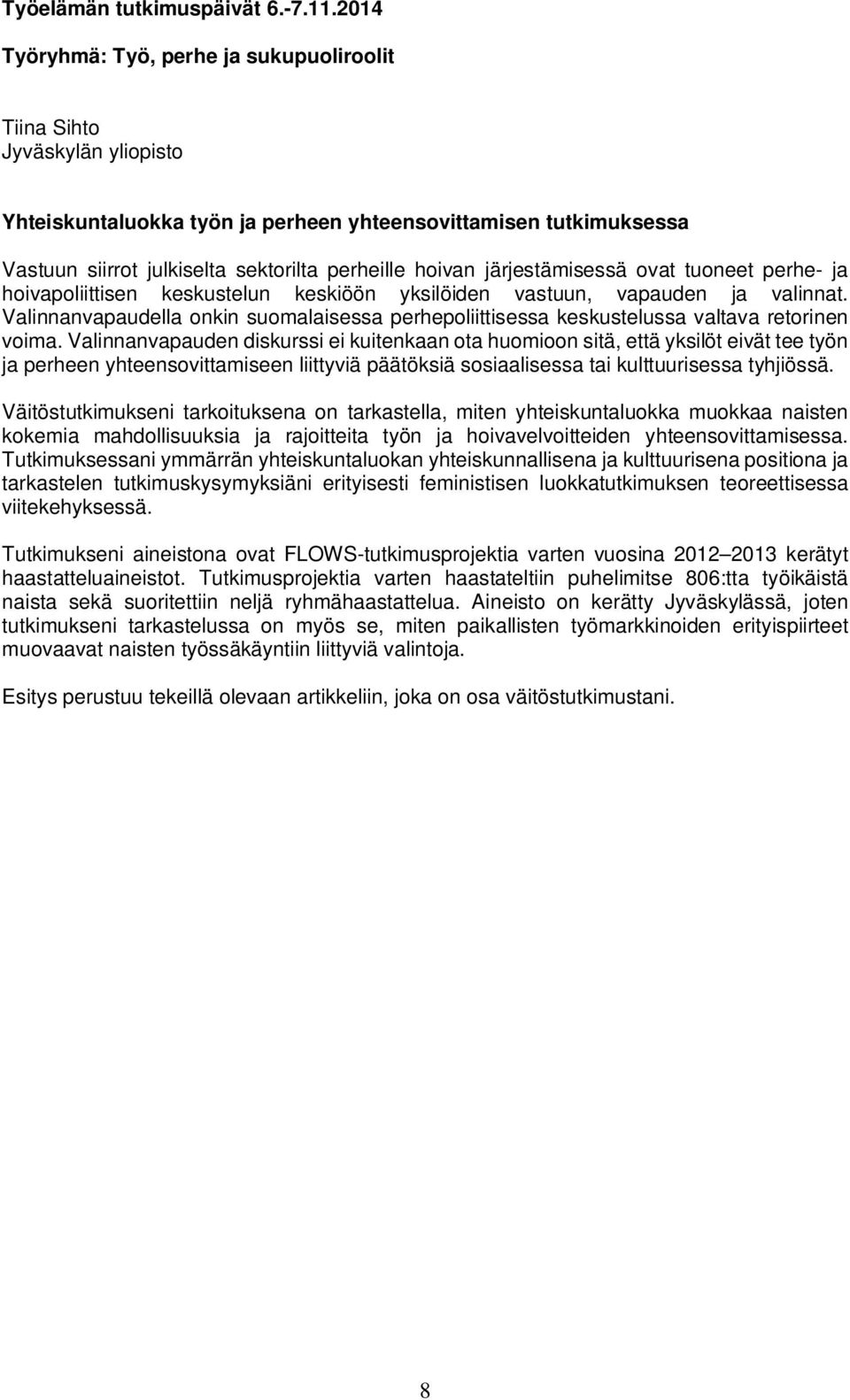 Valinnanvapauden diskurssi ei kuitenkaan ota huomioon sitä, että yksilöt eivät tee työn ja perheen yhteensovittamiseen liittyviä päätöksiä sosiaalisessa tai kulttuurisessa tyhjiössä.