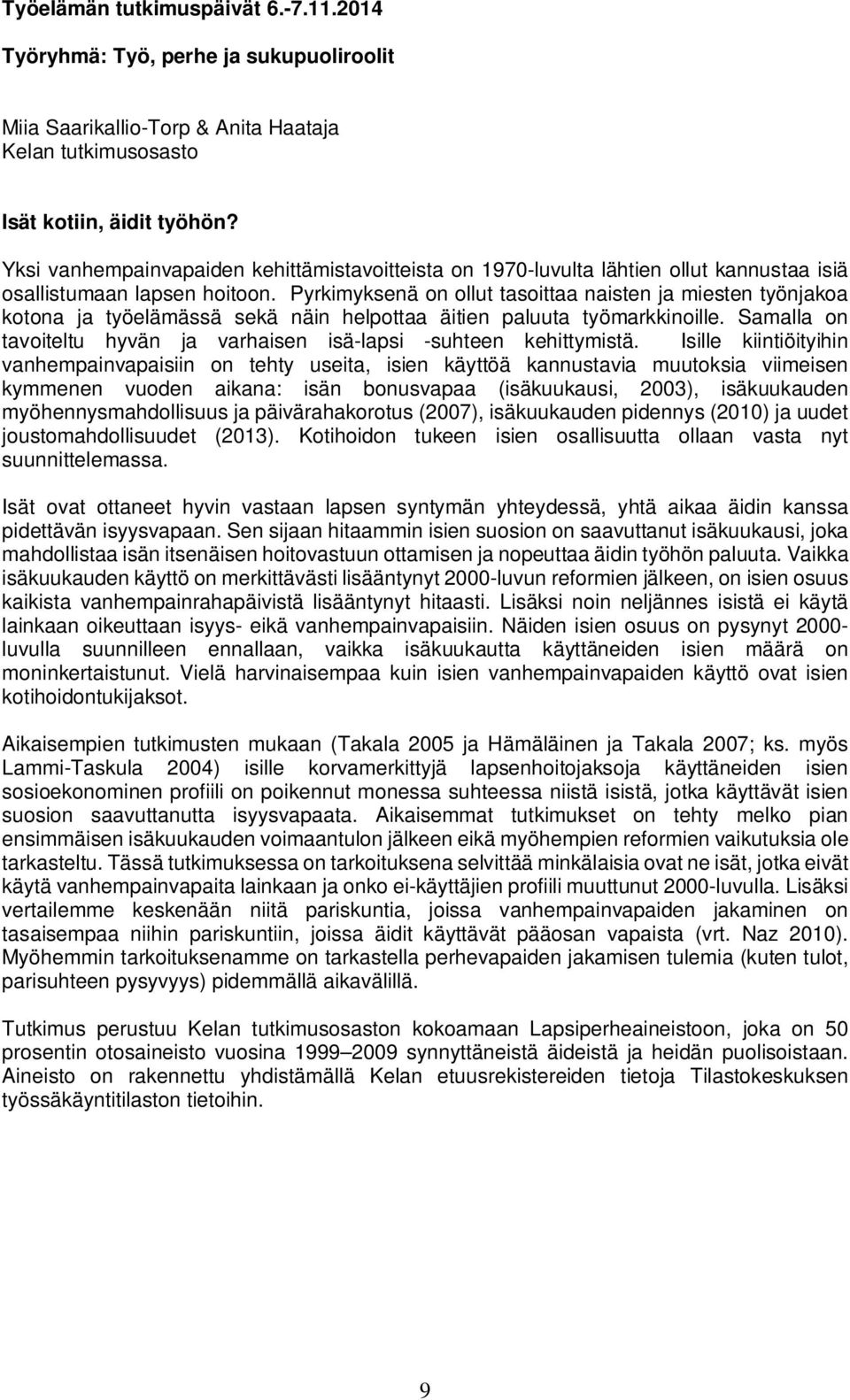 Pyrkimyksenä on ollut tasoittaa naisten ja miesten työnjakoa kotona ja työelämässä sekä näin helpottaa äitien paluuta työmarkkinoille.