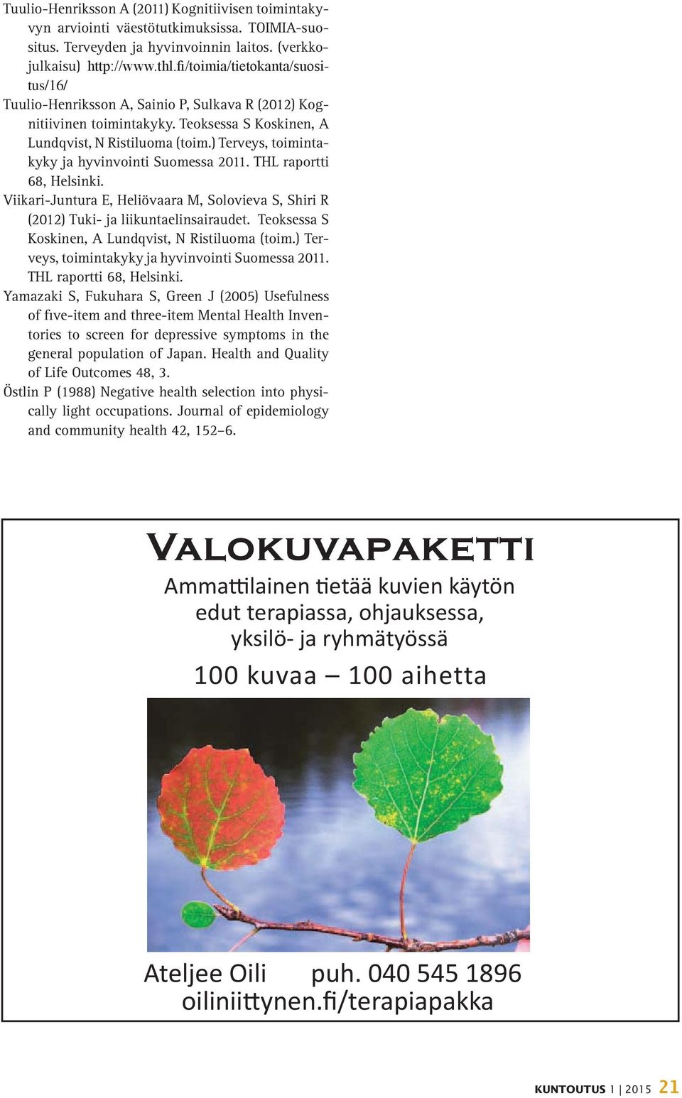 ) Terveys, toimintakyky ja hyvinvointi Suomessa 2011. THL raportti 68, Helsinki. Viikari-Juntura E, Heliövaara M, Solovieva S, Shiri R (2012) Tuki- ja liikuntaelinsairaudet.
