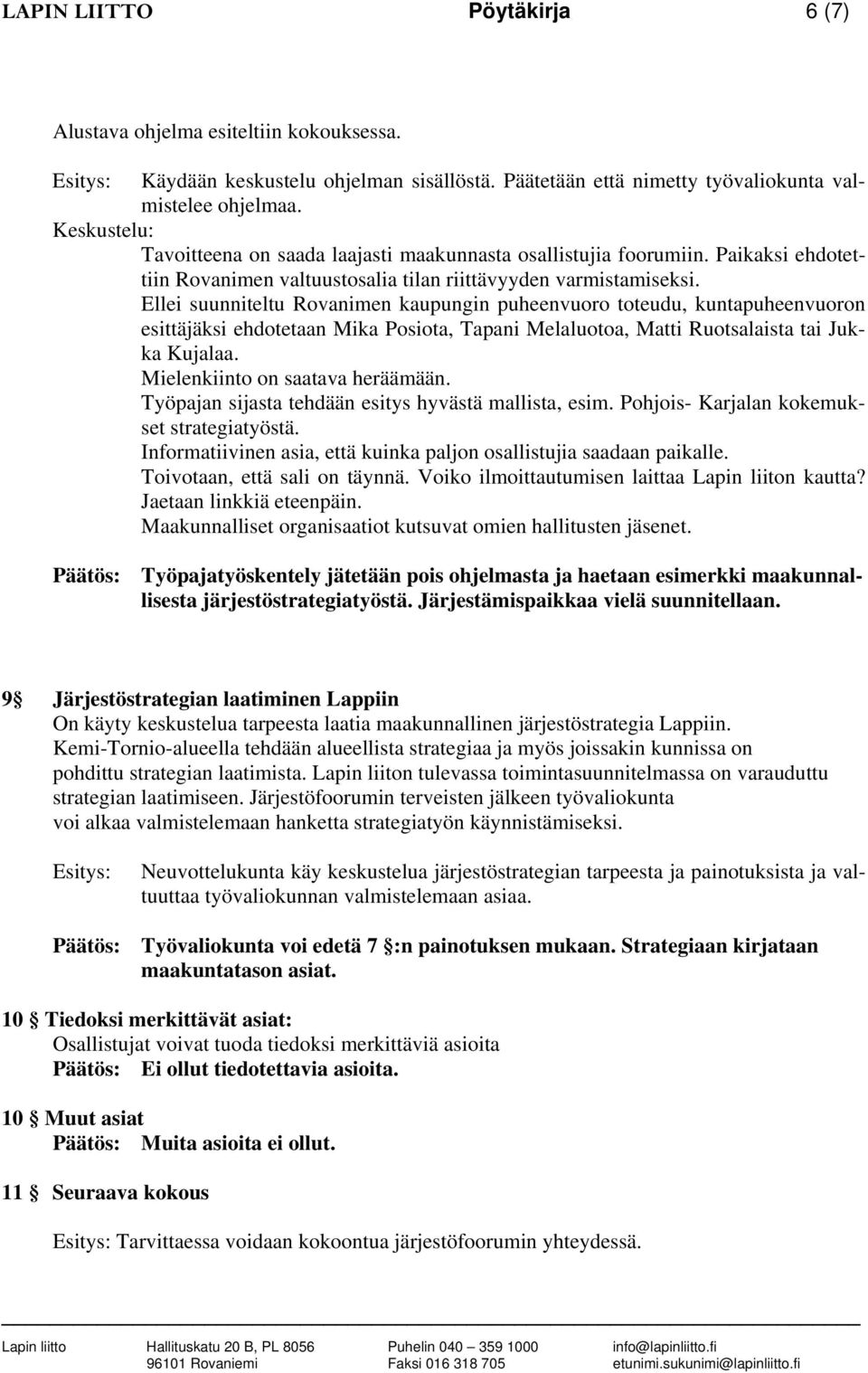 Ellei suunniteltu Rovanimen kaupungin puheenvuoro toteudu, kuntapuheenvuoron esittäjäksi ehdotetaan Mika Posiota, Tapani Melaluotoa, Matti Ruotsalaista tai Jukka Kujalaa.