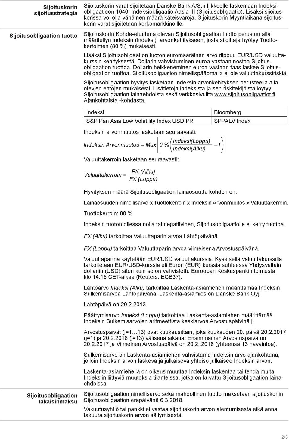 Sijoituskorin Kohde-etuutena olevan Sijoitusobligaation tuotto perustuu alla määritellyn indeksin (Indeksi) arvonkehitykseen, josta sijoittaja hyötyy Tuottokertoimen (80 %) mukaisesti.