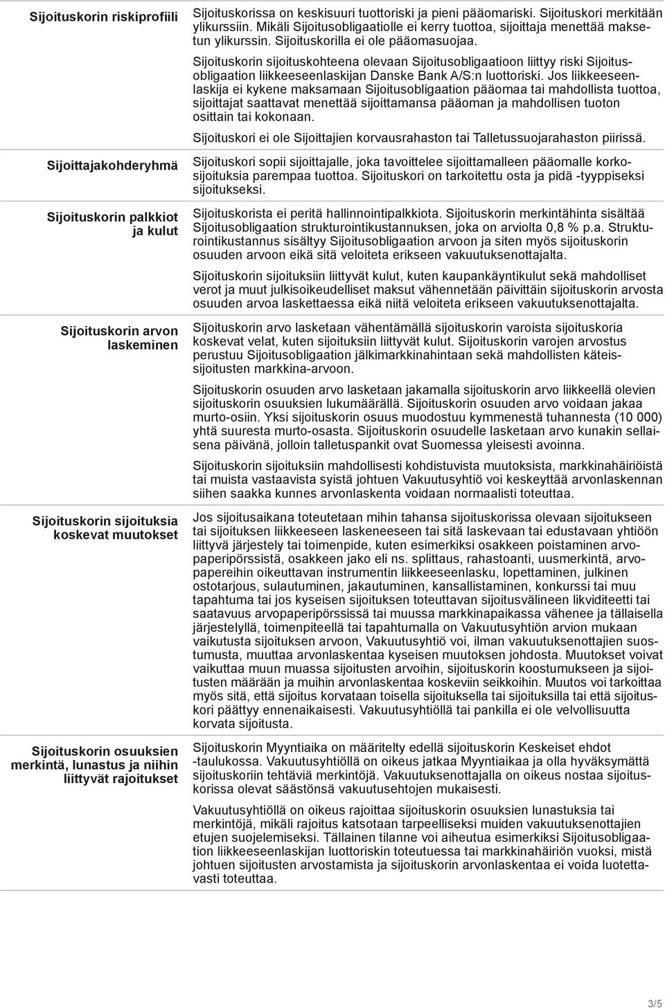 Mikäli Sijoitusobligaatiolle ei kerry tuottoa, sijoittaja menettää maksetun ylikurssin. Sijoituskorilla ei ole pääomasuojaa.