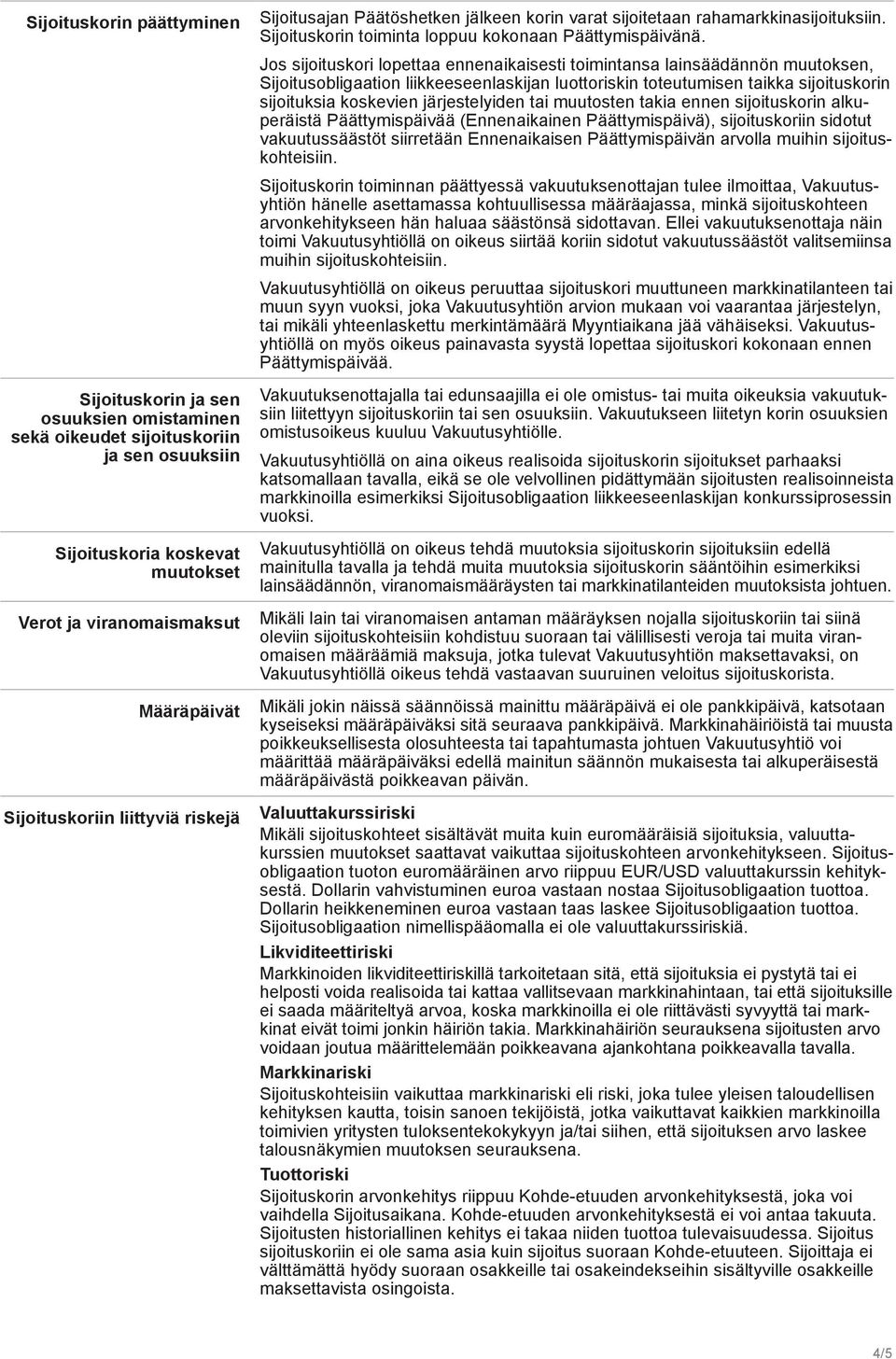 Jos sijoituskori lopettaa ennenaikaisesti toimintansa lainsäädännön muutoksen, Sijoitusobligaation liikkeeseenlaskijan luottoriskin toteutumisen taikka sijoituskorin sijoituksia koskevien