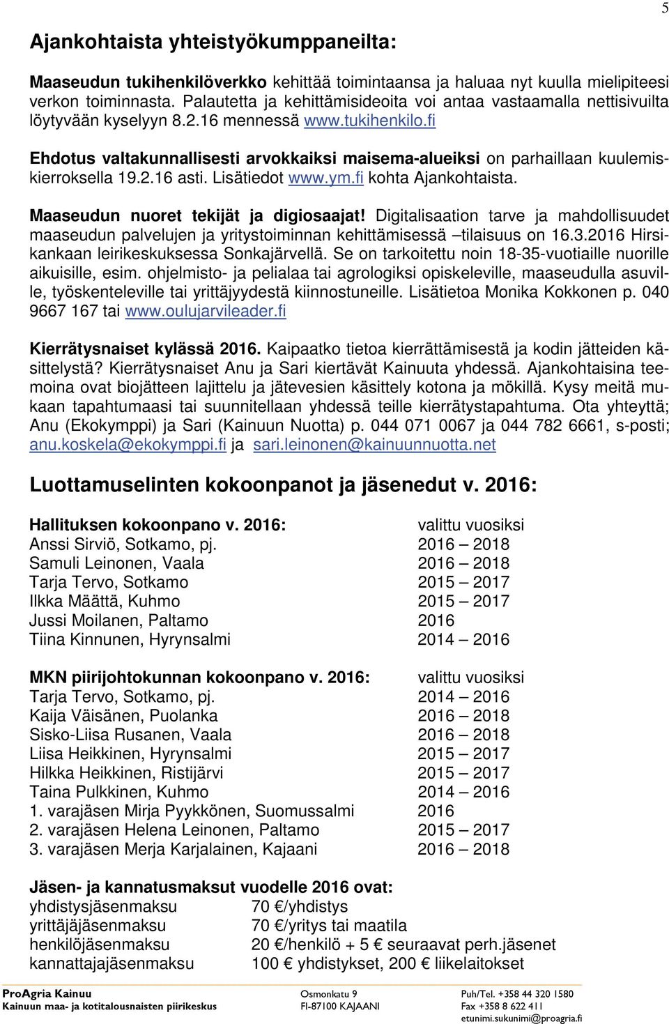 fi Ehdotus valtakunnallisesti arvokkaiksi maisema-alueiksi on parhaillaan kuulemiskierroksella 19.2.16 asti. Lisätiedot www.ym.fi kohta Ajankohtaista. Maaseudun nuoret tekijät ja digiosaajat!