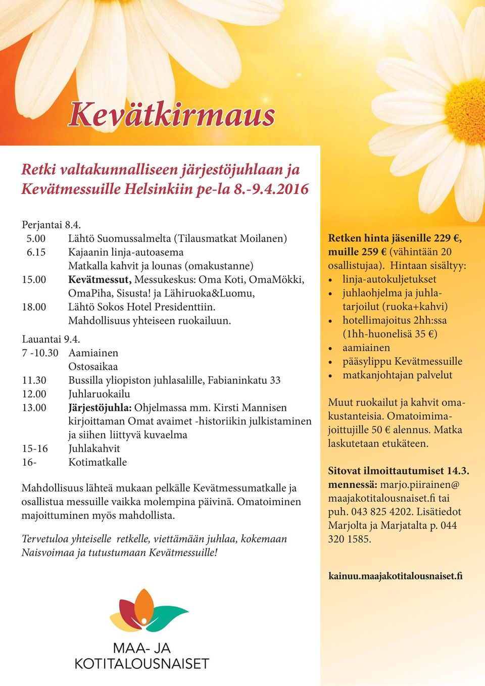 Mahdollisuus yhteiseen ruokailuun. Lauantai 9.4. 7-10.30 Aamiainen Ostosaikaa 11.30 Bussilla yliopiston juhlasalille, Fabianinkatu 33 12.00 Juhlaruokailu 13.00 Järjestöjuhla: Ohjelmassa mm.