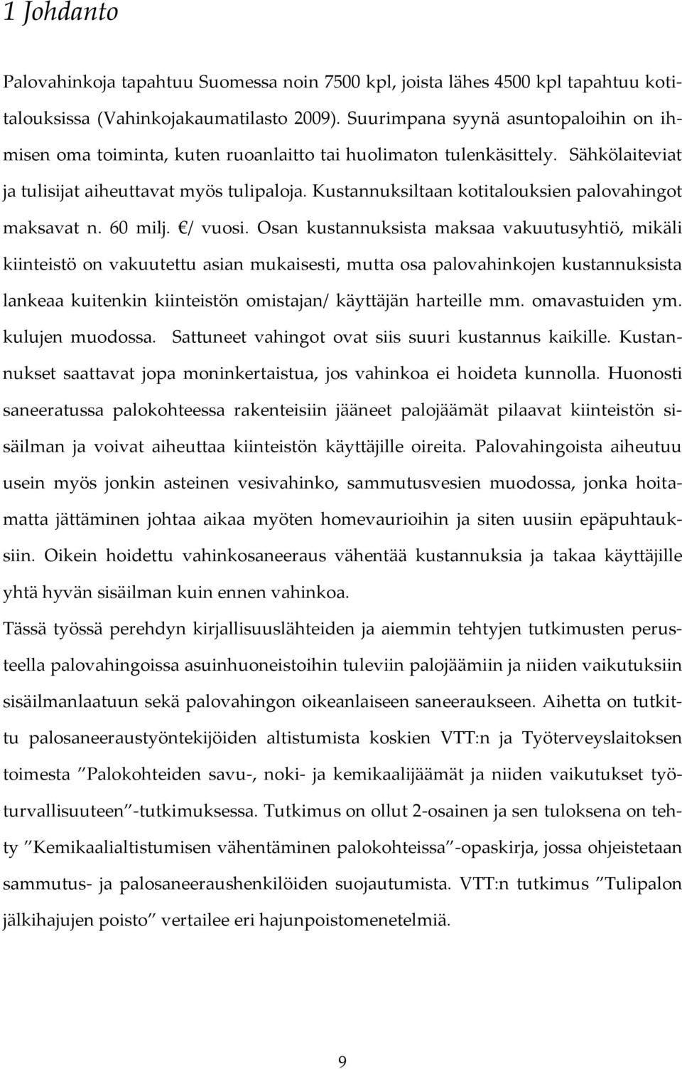 Kustannuksiltaan kotitalouksien palovahingot maksavat n. 60 milj. / vuosi.