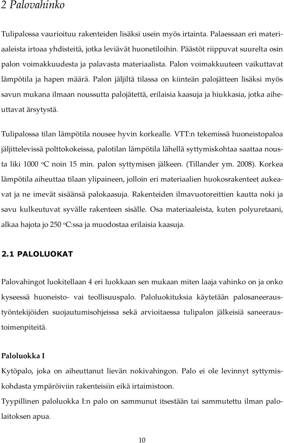 Palon jäljiltä tilassa on kiinteän palojätteen lisäksi myös savun mukana ilmaan noussutta palojätettä, erilaisia kaasuja ja hiukkasia, jotka aiheuttavat ärsytystä.