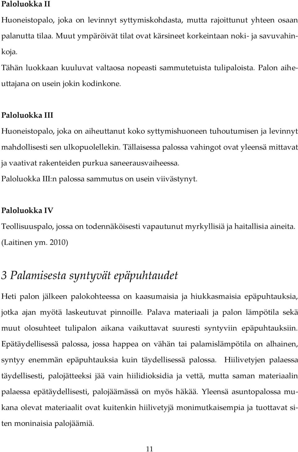 Paloluokka III Huoneistopalo, joka on aiheuttanut koko syttymishuoneen tuhoutumisen ja levinnyt mahdollisesti sen ulkopuolellekin.
