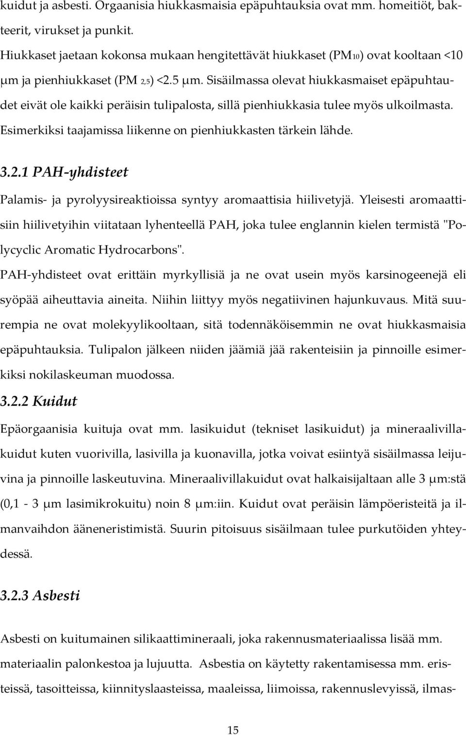 Sisäilmassa olevat hiukkasmaiset epäpuhtaudet eivät ole kaikki peräisin tulipalosta, sillä pienhiukkasia tulee myös ulkoilmasta. Esimerkiksi taajamissa liikenne on pienhiukkasten tärkein lähde. 3.2.