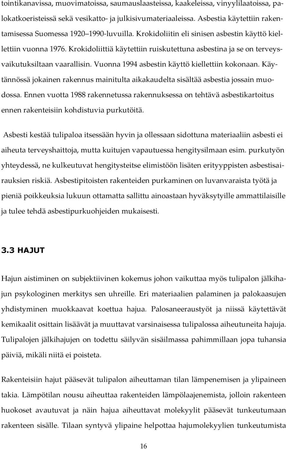 Krokidoliittiä käytettiin ruiskutettuna asbestina ja se on terveysvaikutuksiltaan vaarallisin. Vuonna 1994 asbestin käyttö kiellettiin kokonaan.