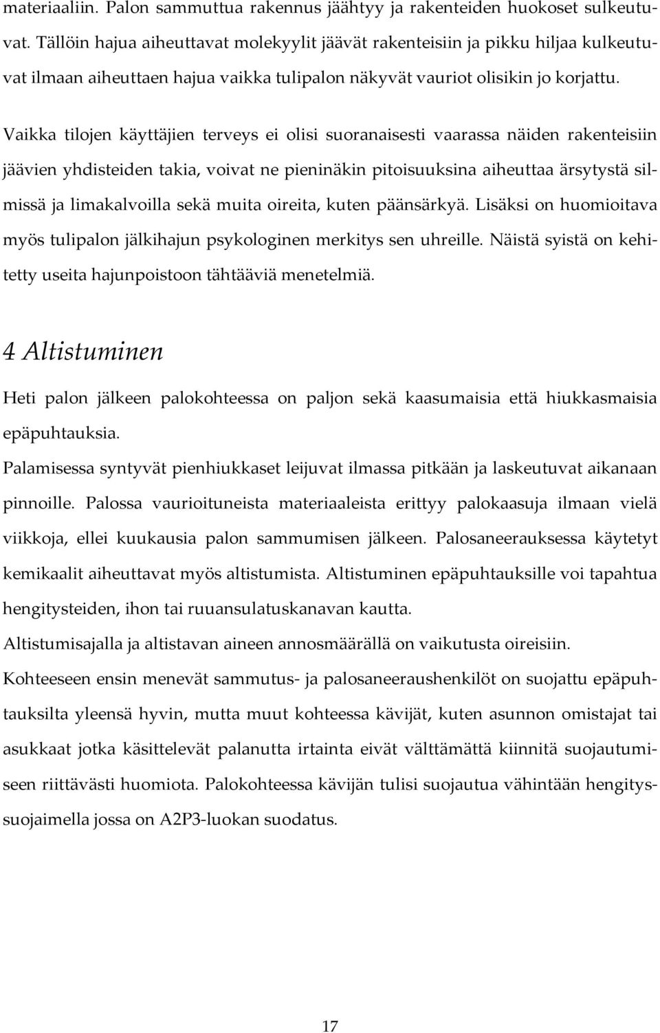 Vaikka tilojen käyttäjien terveys ei olisi suoranaisesti vaarassa näiden rakenteisiin jäävien yhdisteiden takia, voivat ne pieninäkin pitoisuuksina aiheuttaa ärsytystä silmissä ja limakalvoilla sekä