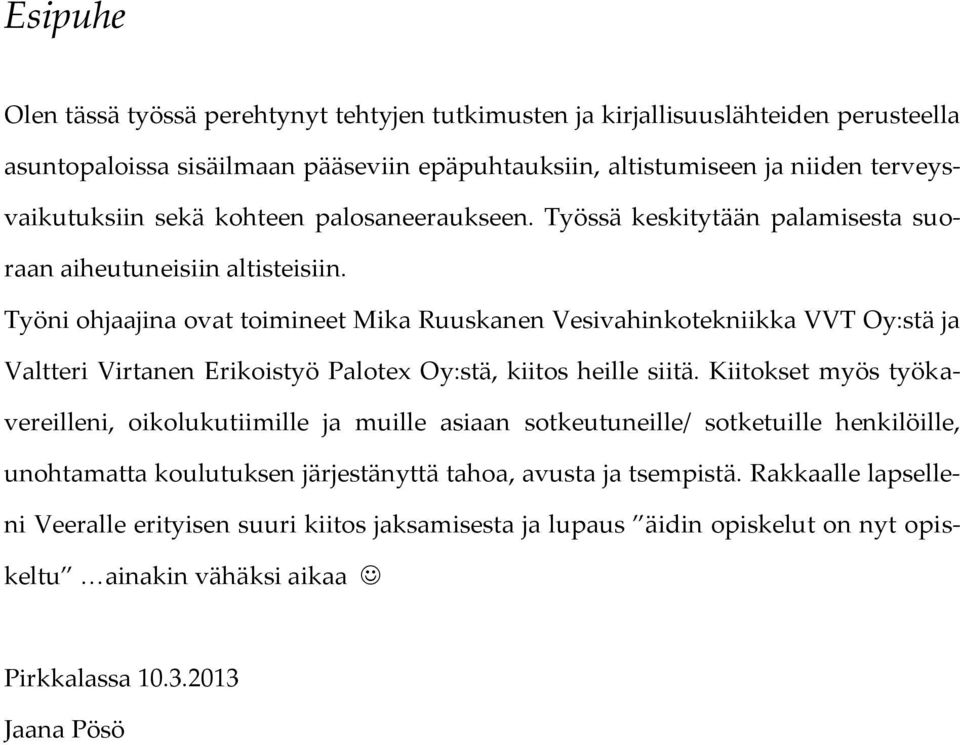 Työni ohjaajina ovat toimineet Mika Ruuskanen Vesivahinkotekniikka VVT Oy:stä ja Valtteri Virtanen Erikoistyö Palotex Oy:stä, kiitos heille siitä.