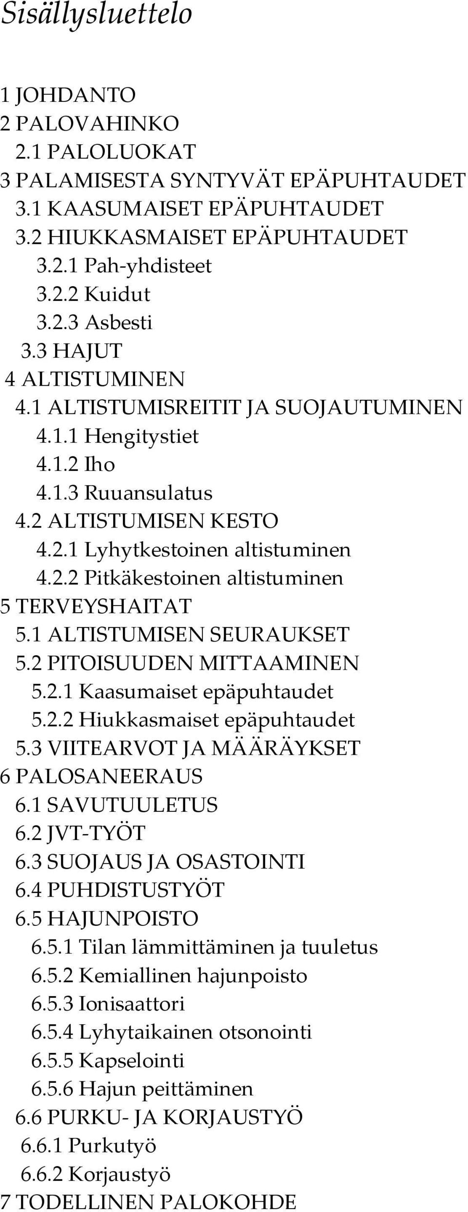 1 ALTISTUMISEN SEURAUKSET 5.2 PITOISUUDEN MITTAAMINEN 5.2.1 Kaasumaiset epäpuhtaudet 5.2.2 Hiukkasmaiset epäpuhtaudet 5.3 VIITEARVOT JA MÄÄRÄYKSET 6 PALOSANEERAUS 6.1 SAVUTUULETUS 6.2 JVT-TYÖT 6.