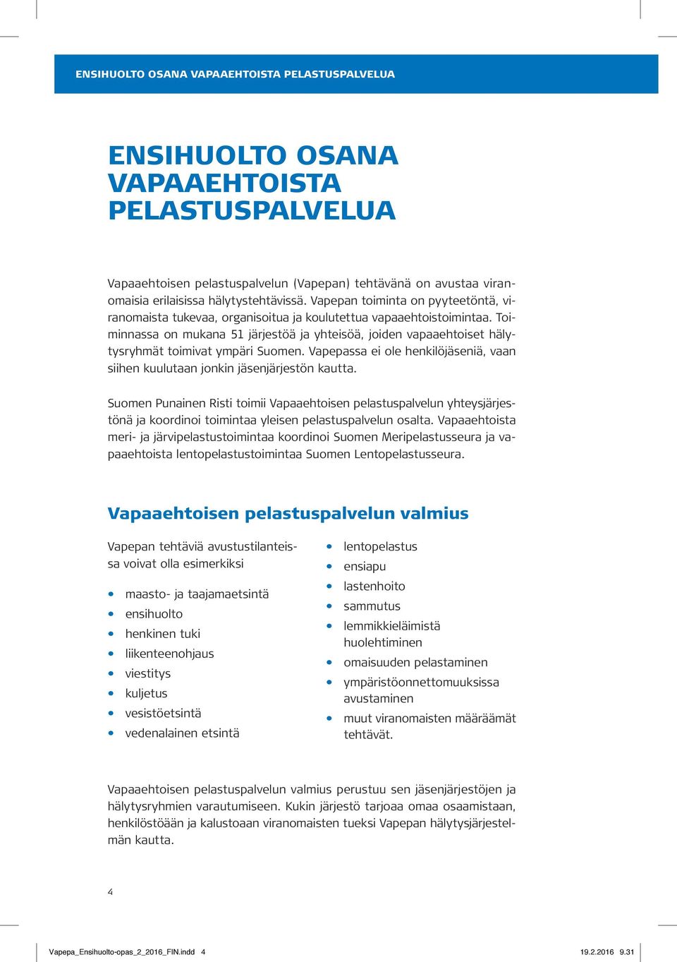 Toiminnassa on mukana 51 järjestöä ja yhteisöä, joiden vapaaehtoiset hälytysryhmät toimivat ympäri Suomen. Vapepassa ei ole henkilöjäseniä, vaan siihen kuulutaan jonkin jäsenjärjestön kautta.