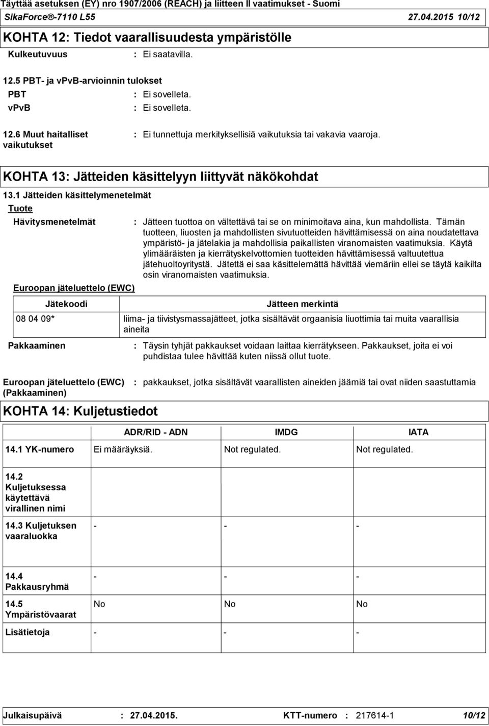 1 Jätteiden käsittelymenetelmät Tuote Hävitysmenetelmät Euroopan jäteluettelo (EWC) Jätekoodi Jätteen tuottoa on vältettävä tai se on minimoitava aina, kun mahdollista.