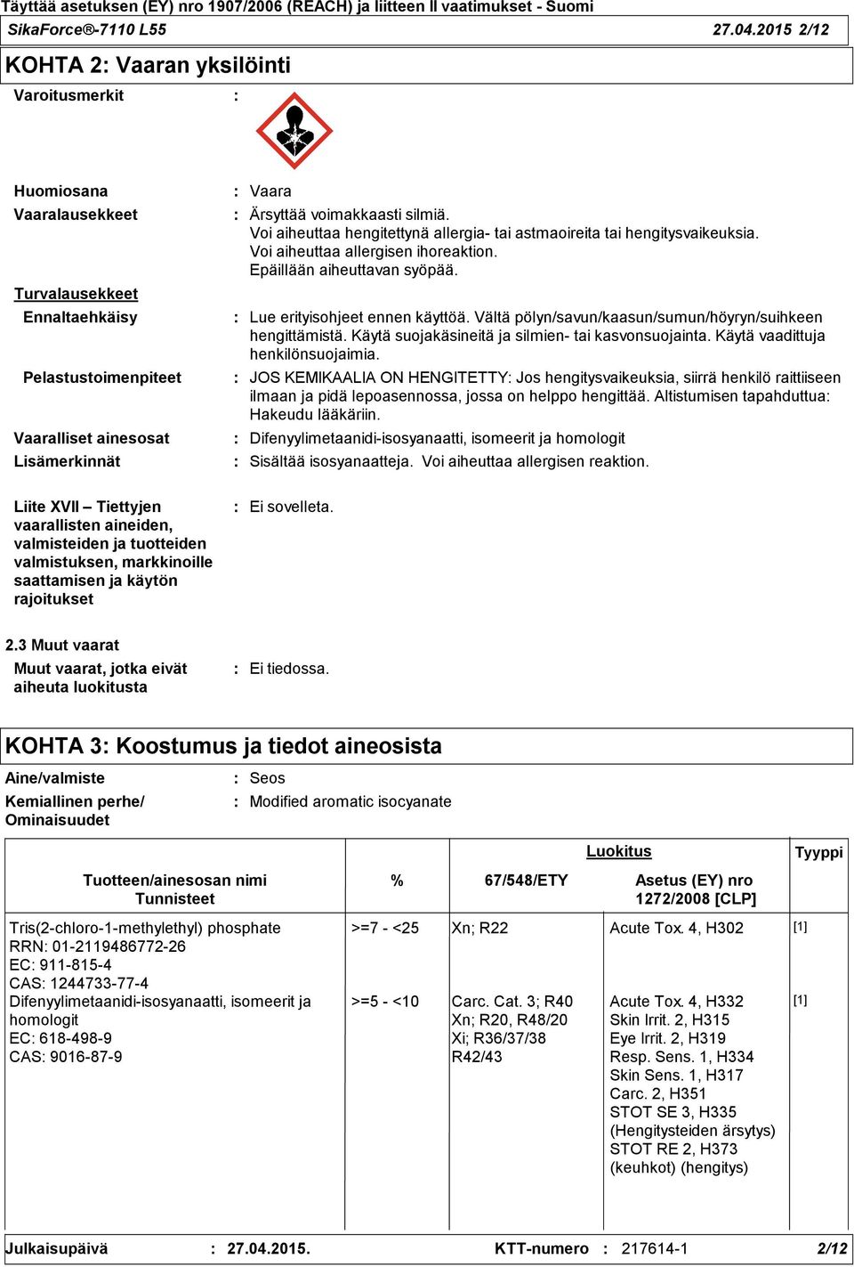 silmiä. Voi aiheuttaa hengitettynä allergia- tai astmaoireita tai hengitysvaikeuksia. Voi aiheuttaa allergisen ihoreaktion. Epäillään aiheuttavan syöpää. Lue erityisohjeet ennen käyttöä.