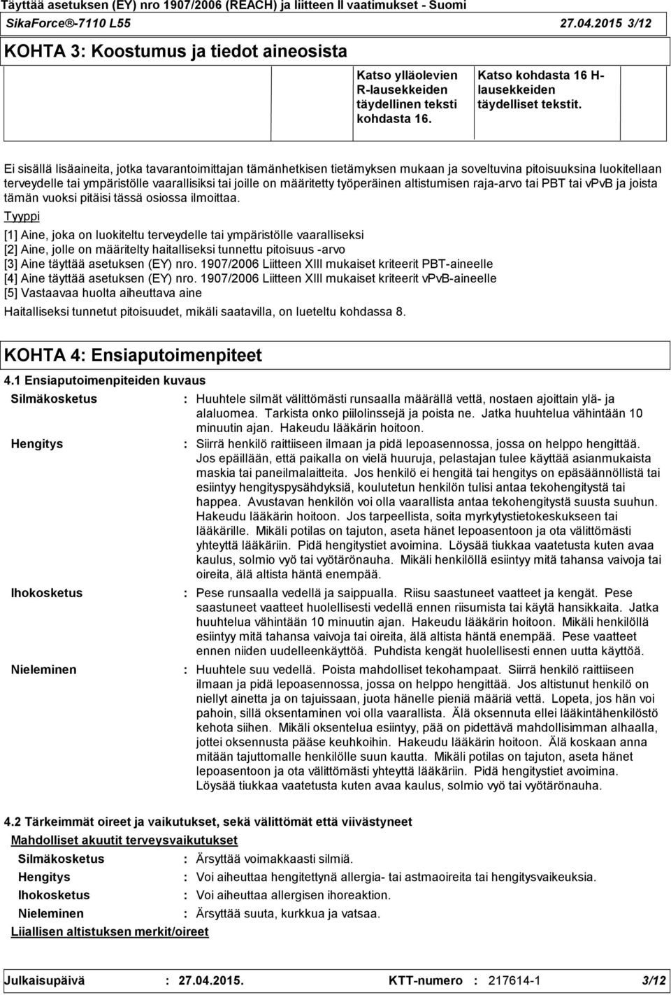 työperäinen altistumisen raja-arvo tai PBT tai vpvb ja joista tämän vuoksi pitäisi tässä osiossa ilmoittaa.