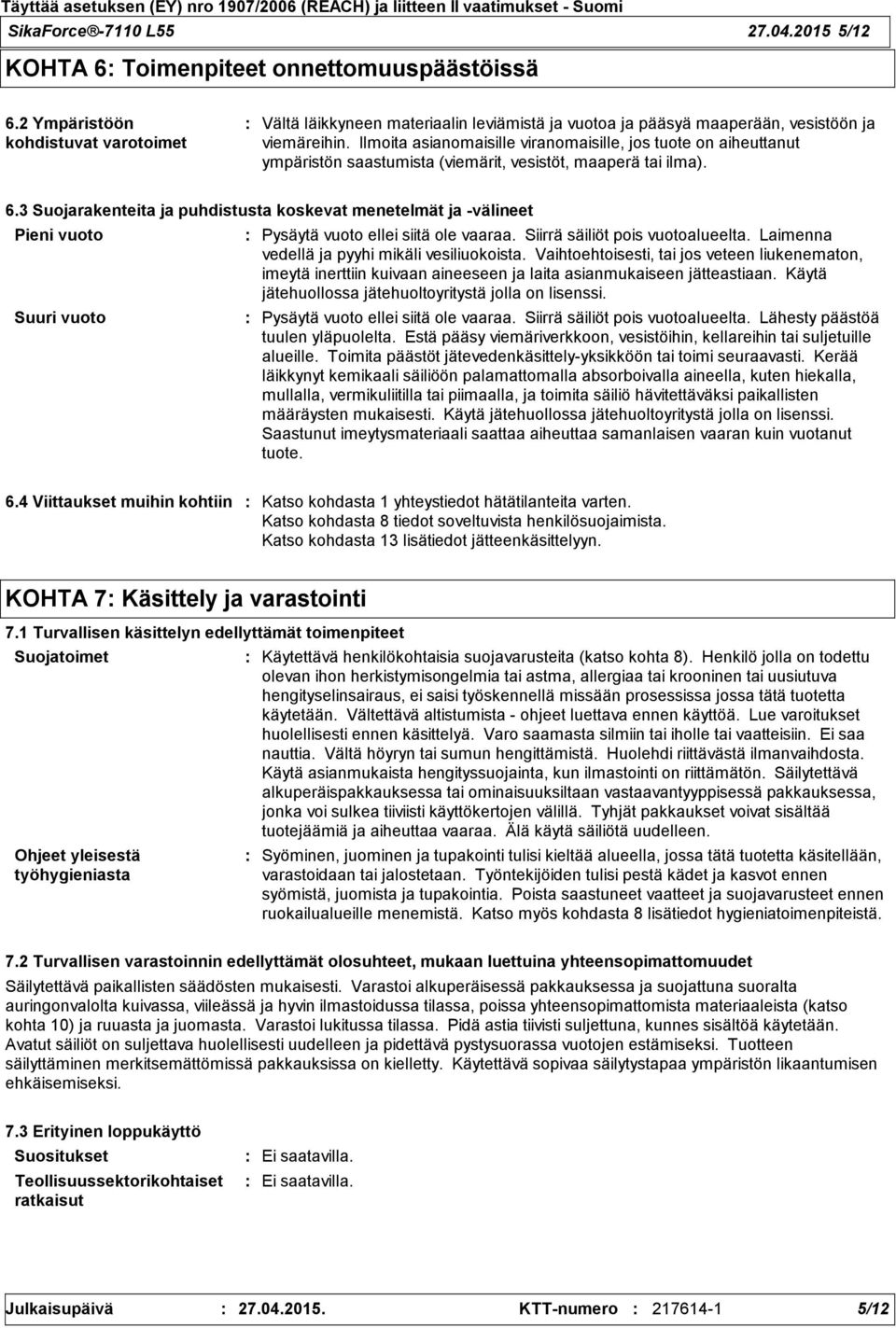 Ilmoita asianomaisille viranomaisille, jos tuote on aiheuttanut ympäristön saastumista (viemärit, vesistöt, maaperä tai ilma). 6.