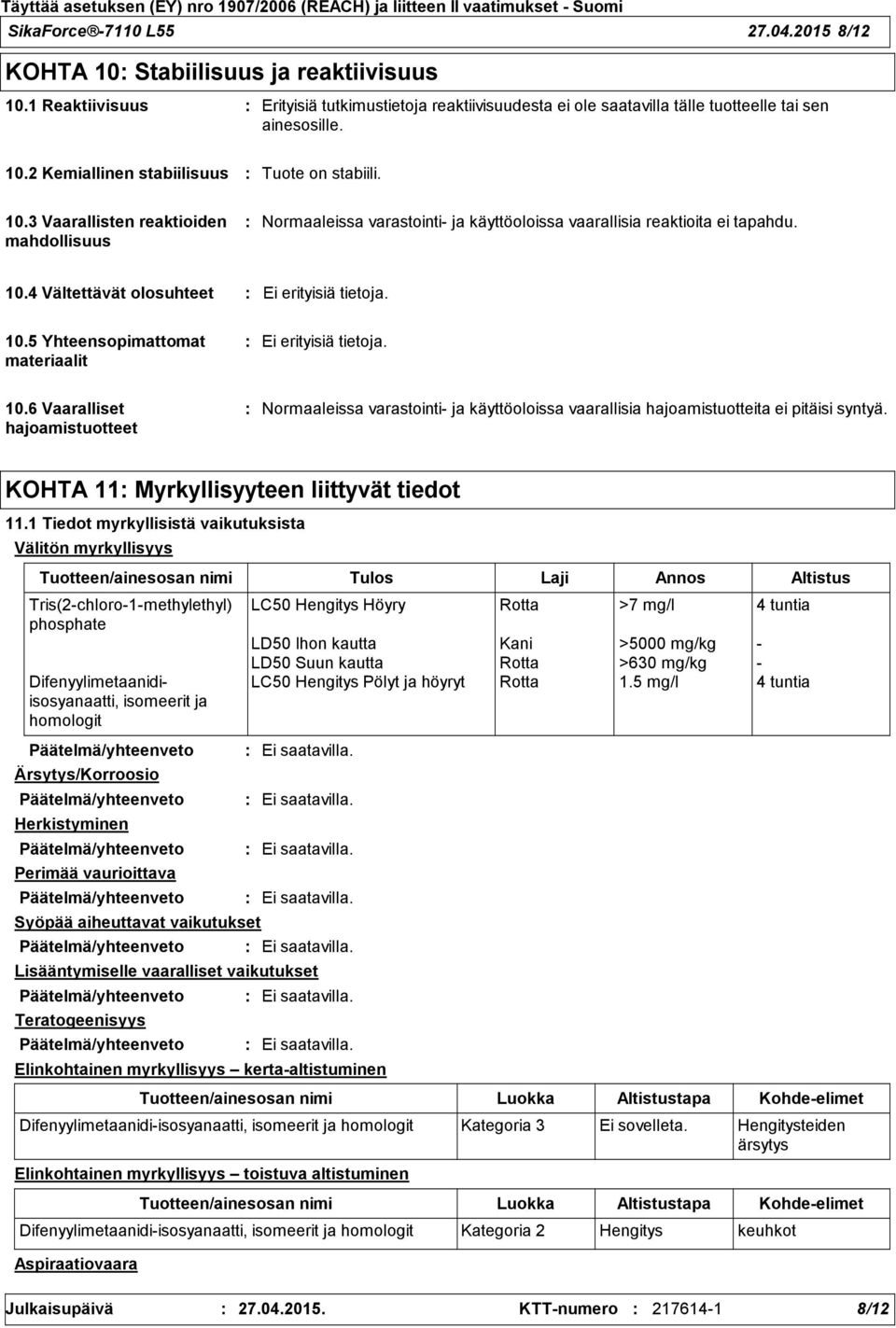 10.6 Vaaralliset hajoamistuotteet Normaaleissa varastointi- ja käyttöoloissa vaarallisia hajoamistuotteita ei pitäisi syntyä. KOHTA 11 Myrkyllisyyteen liittyvät tiedot 11.