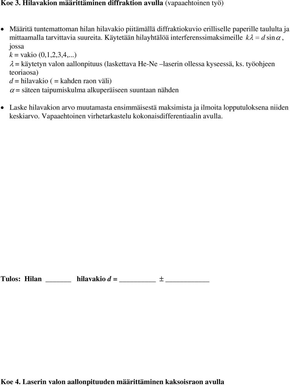 suureita. Käytetään hilayhtälöä interferenssimaksimeille k λ = d sinα, jossa k = vakio (0,1,2,3,4,...) λ = käytetyn valon aallonpituus (laskettava He-Ne laserin ollessa kyseessä, ks.