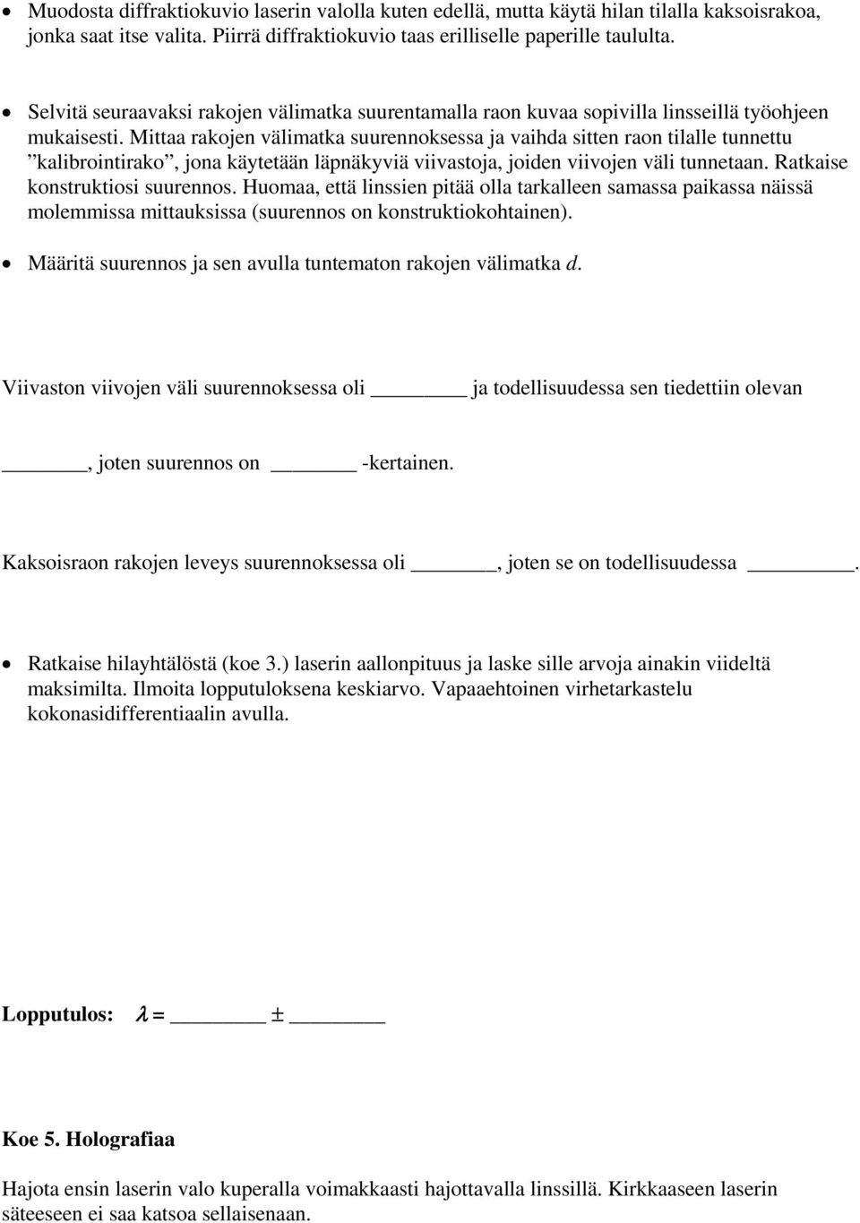 Mittaa rakojen välimatka suurennoksessa ja vaihda sitten raon tilalle tunnettu kalibrointirako, jona käytetään läpnäkyviä viivastoja, joiden viivojen väli tunnetaan. Ratkaise konstruktiosi suurennos.