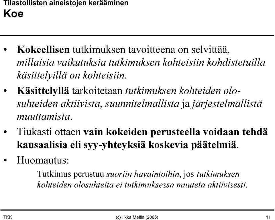 Käsittelyllä tarkoitetaan tutkimuksen kohteiden olosuhteiden aktiivista, suunnitelmallista ja järjestelmällistä muuttamista.