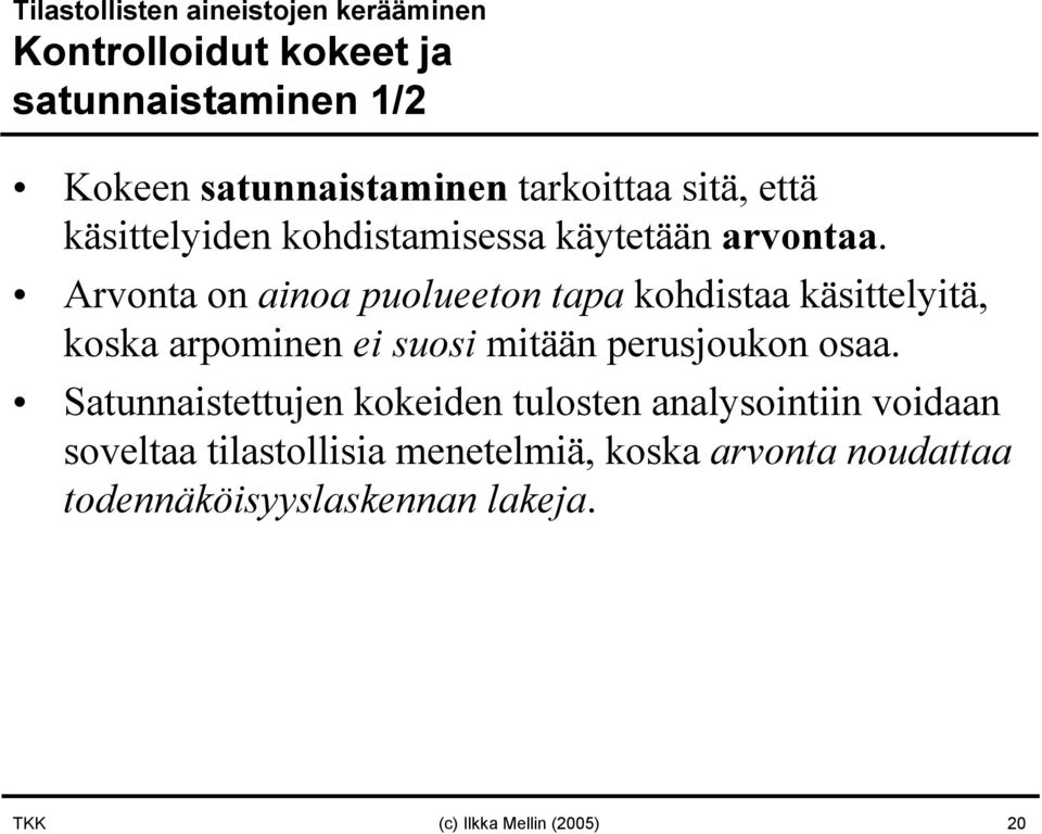 Arvonta on ainoa puolueeton tapa kohdistaa käsittelyitä, koska arpominen ei suosi mitään perusjoukon osaa.