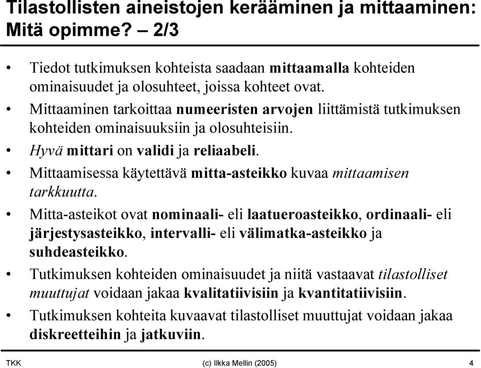 Mittaamisessa käytettävä mitta-asteikko kuvaa mittaamisen tarkkuutta.