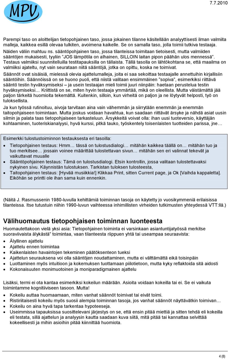 sääntöpohjainen taso, jossa tilanteissa toimitaan tietoisesti, mutta valmiiden sääntöjen mukaisesti, tyyliin JOS lämpötila on alhainen, SILLOIN laitan pipon päähän ulos mennessä.