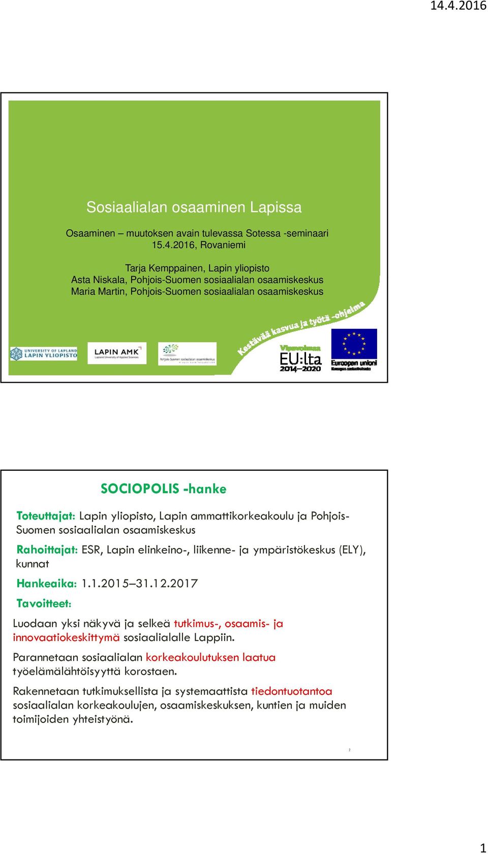 yliopisto, Lapin ammattikorkeakoulu ja Pohjois- Suomen sosiaalialan osaamiskeskus Rahoittajat: ESR, Lapin elinkeino-, liikenne- ja ympäristökeskus (ELY), kunnat Hankeaika: 1.1.2015 31.12.