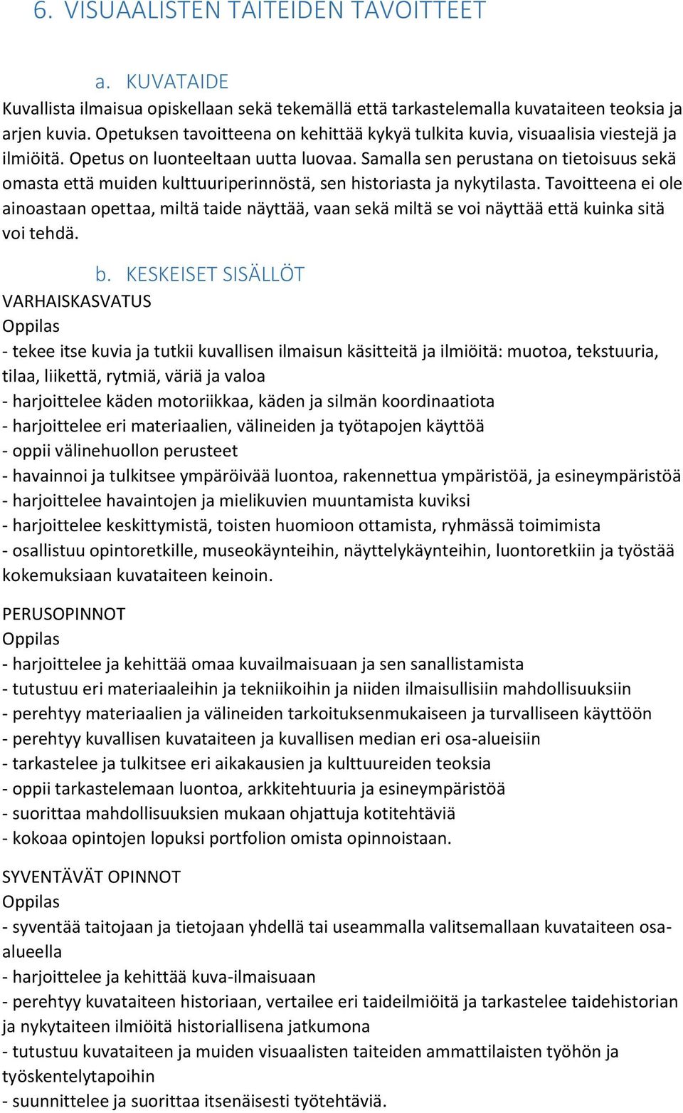 Samalla sen perustana on tietoisuus sekä omasta että muiden kulttuuriperinnöstä, sen historiasta ja nykytilasta.