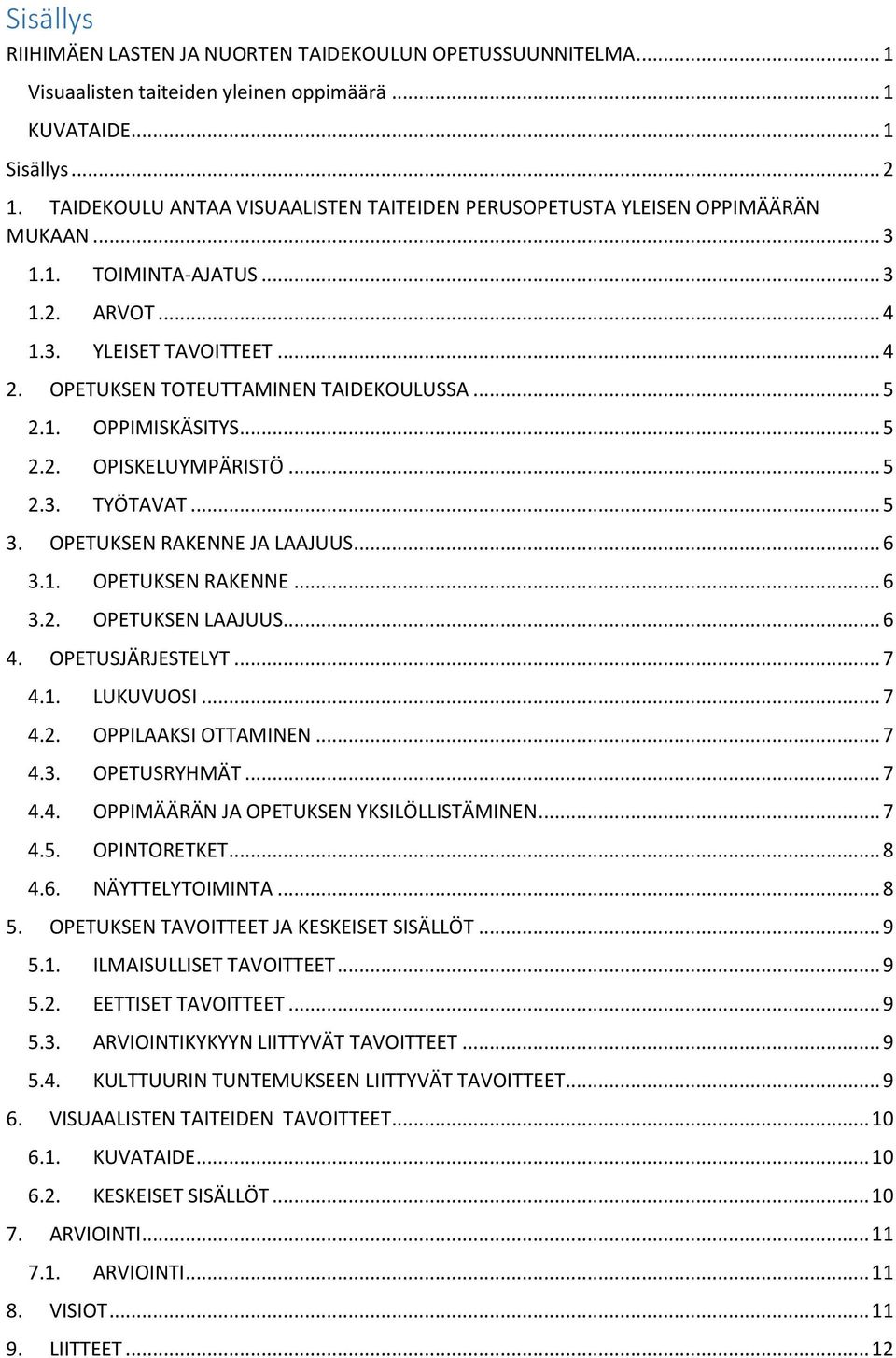 .. 5 2.1. OPPIMISKÄSITYS... 5 2.2. OPISKELUYMPÄRISTÖ... 5 2.3. TYÖTAVAT... 5 3. OPETUKSEN RAKENNE JA LAAJUUS... 6 3.1. OPETUKSEN RAKENNE... 6 3.2. OPETUKSEN LAAJUUS... 6 4. OPETUSJÄRJESTELYT... 7 4.1. LUKUVUOSI.