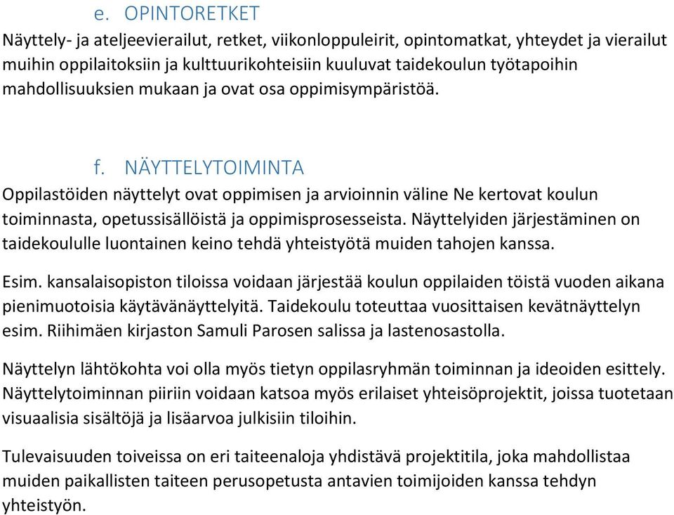 NÄYTTELYTOIMINTA Oppilastöiden näyttelyt ovat oppimisen ja arvioinnin väline Ne kertovat koulun toiminnasta, opetussisällöistä ja oppimisprosesseista.