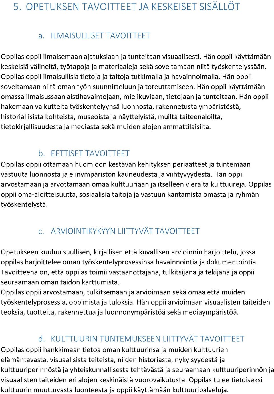 Hän oppii soveltamaan niitä oman työn suunnitteluun ja toteuttamiseen. Hän oppii käyttämään omassa ilmaisussaan aistihavaintojaan, mielikuviaan, tietojaan ja tunteitaan.