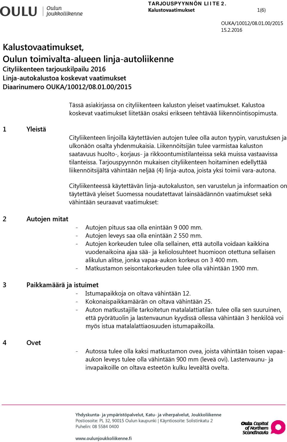 1 Yleistä Cityliikenteen linjoilla käytettävien autojen tulee olla auton tyypin, varustuksen ja ulkonäön osalta yhdenmukaisia.