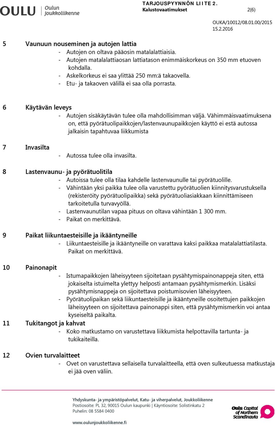 Vähimmäisvaatimuksena on, että pyörätuolipaikkojen/lastenvaunupaikkojen käyttö ei estä autossa jalkaisin tapahtuvaa liikkumista 7 Invasilta - Autossa tulee olla invasilta.