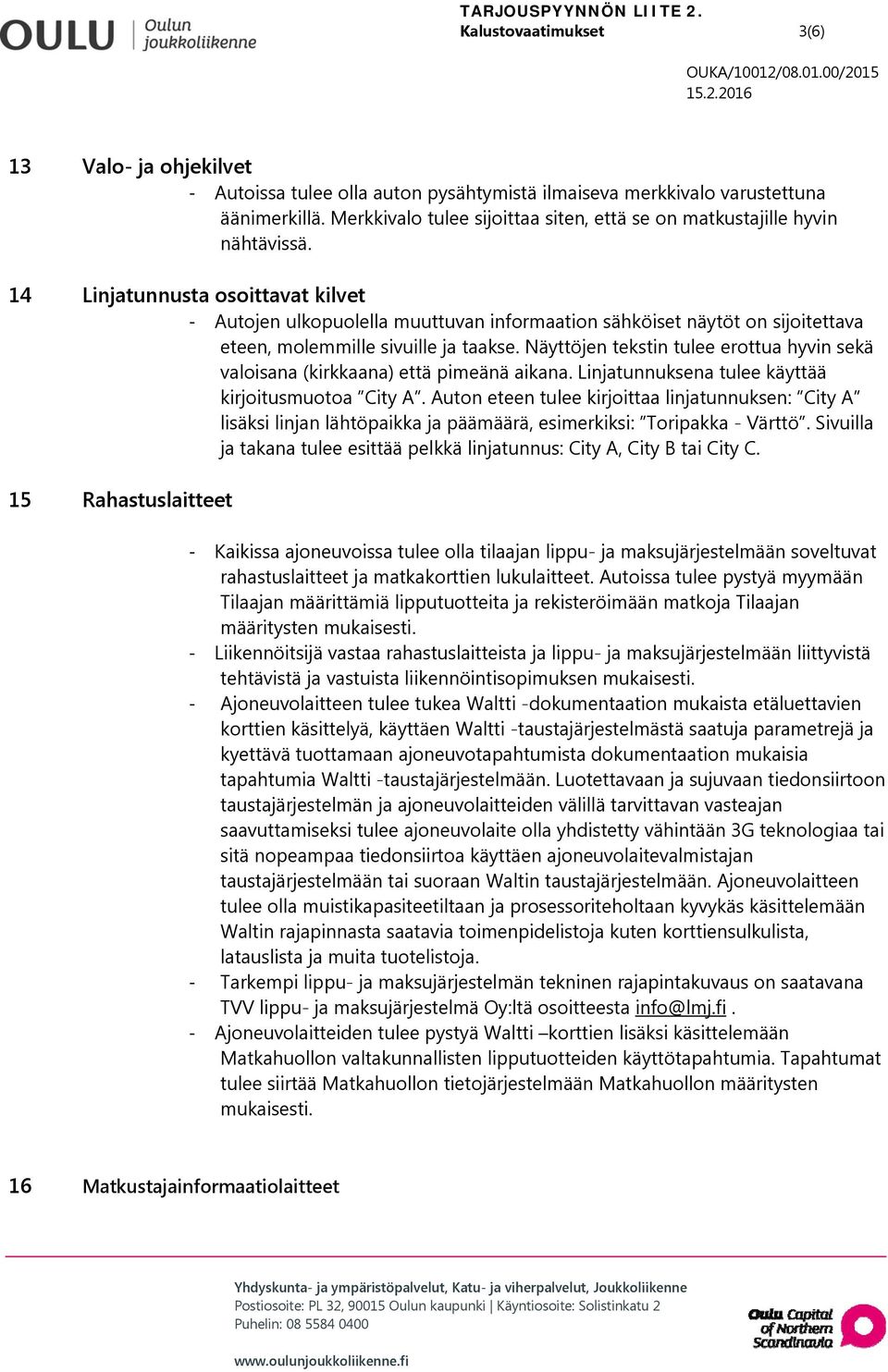 14 Linjatunnusta osoittavat kilvet - Autojen ulkopuolella muuttuvan informaation sähköiset näytöt on sijoitettava eteen, molemmille sivuille ja taakse.