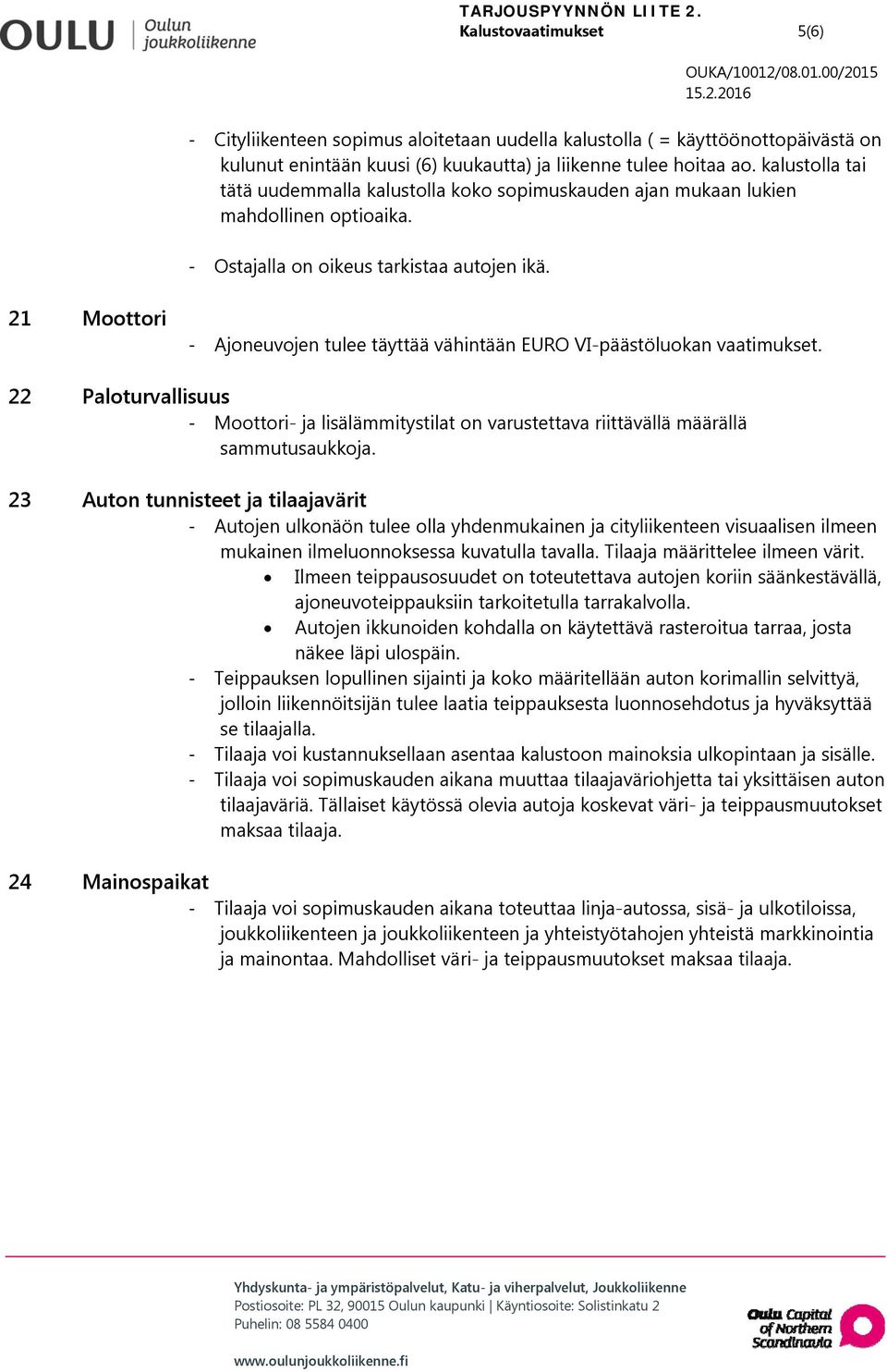 21 Moottori - Ajoneuvojen tulee täyttää vähintään EURO VI-päästöluokan vaatimukset. 22 Paloturvallisuus - Moottori- ja lisälämmitystilat on varustettava riittävällä määrällä sammutusaukkoja.