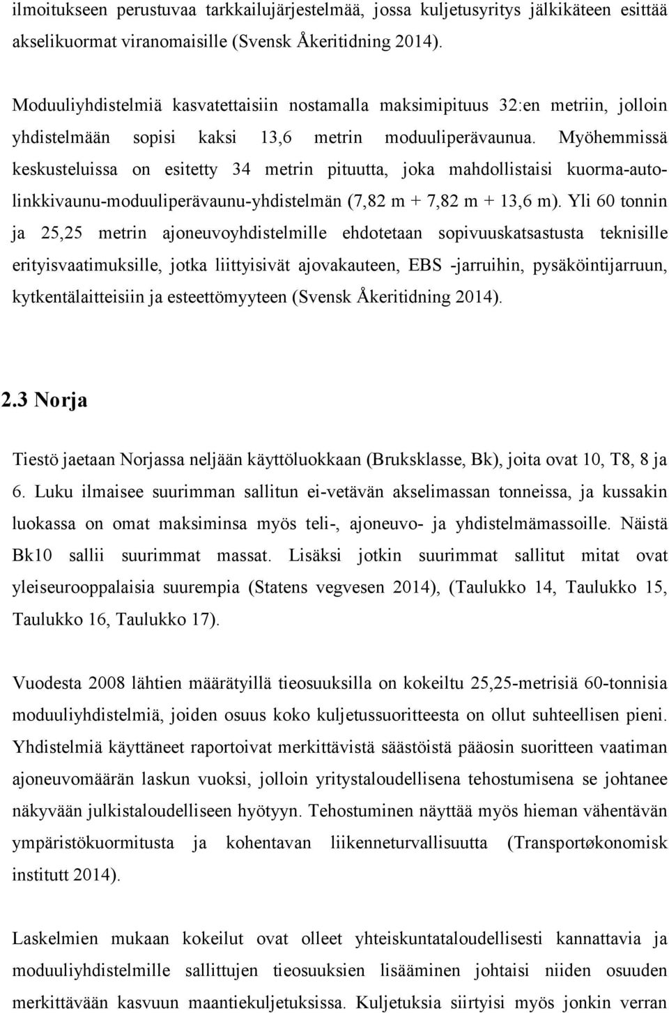 Myöhemmissä keskusteluissa on esitetty 34 metrin pituutta, joka mahdollistaisi kuorma-autolinkkivaunu-moduuliperävaunu-yhdistelmän (7,82 m + 7,82 m + 13,6 m).