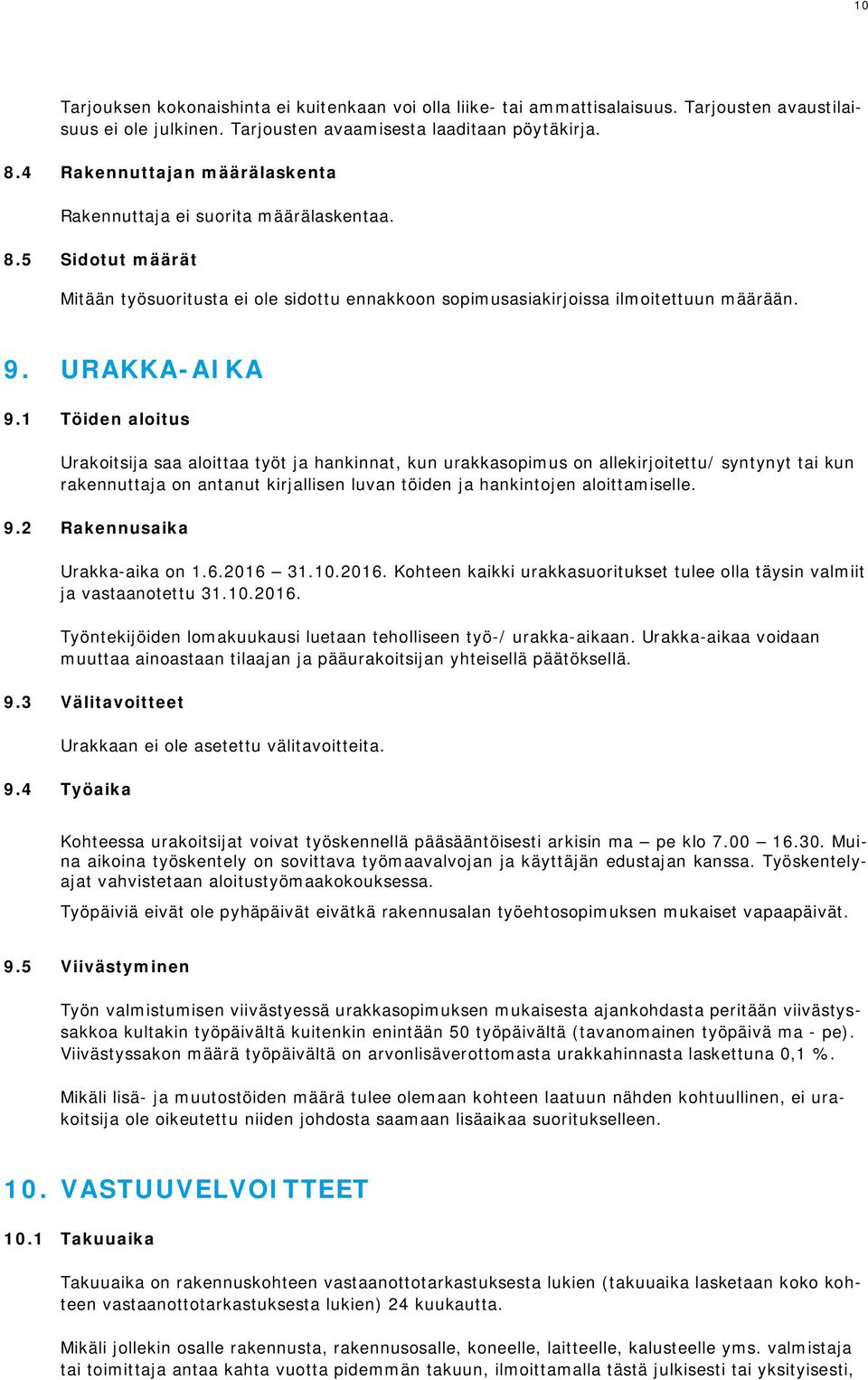 1 Töiden aloitus Urakoitsija saa aloittaa työt ja hankinnat, kun urakkasopimus on allekirjoitettu/ syntynyt tai kun rakennuttaja on antanut kirjallisen luvan töiden ja hankintojen aloittamiselle. 9.