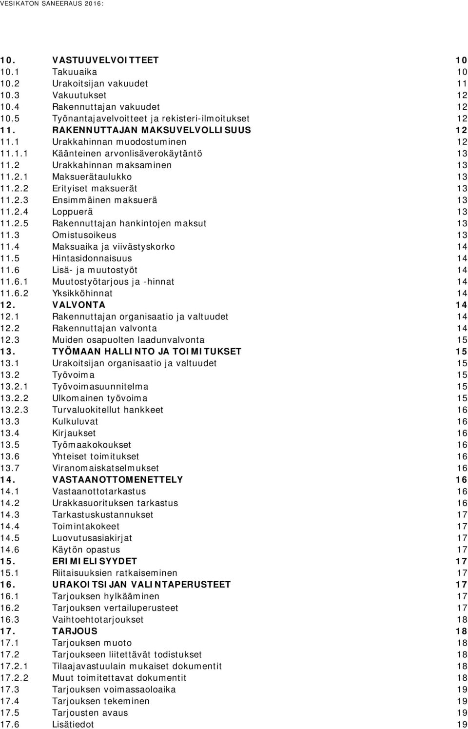 2 Urakkahinnan maksaminen 13 11.2.1 Maksuerätaulukko 13 11.2.2 Erityiset maksuerät 13 11.2.3 Ensimmäinen maksuerä 13 11.2.4 Loppuerä 13 11.2.5 Rakennuttajan hankintojen maksut 13 11.