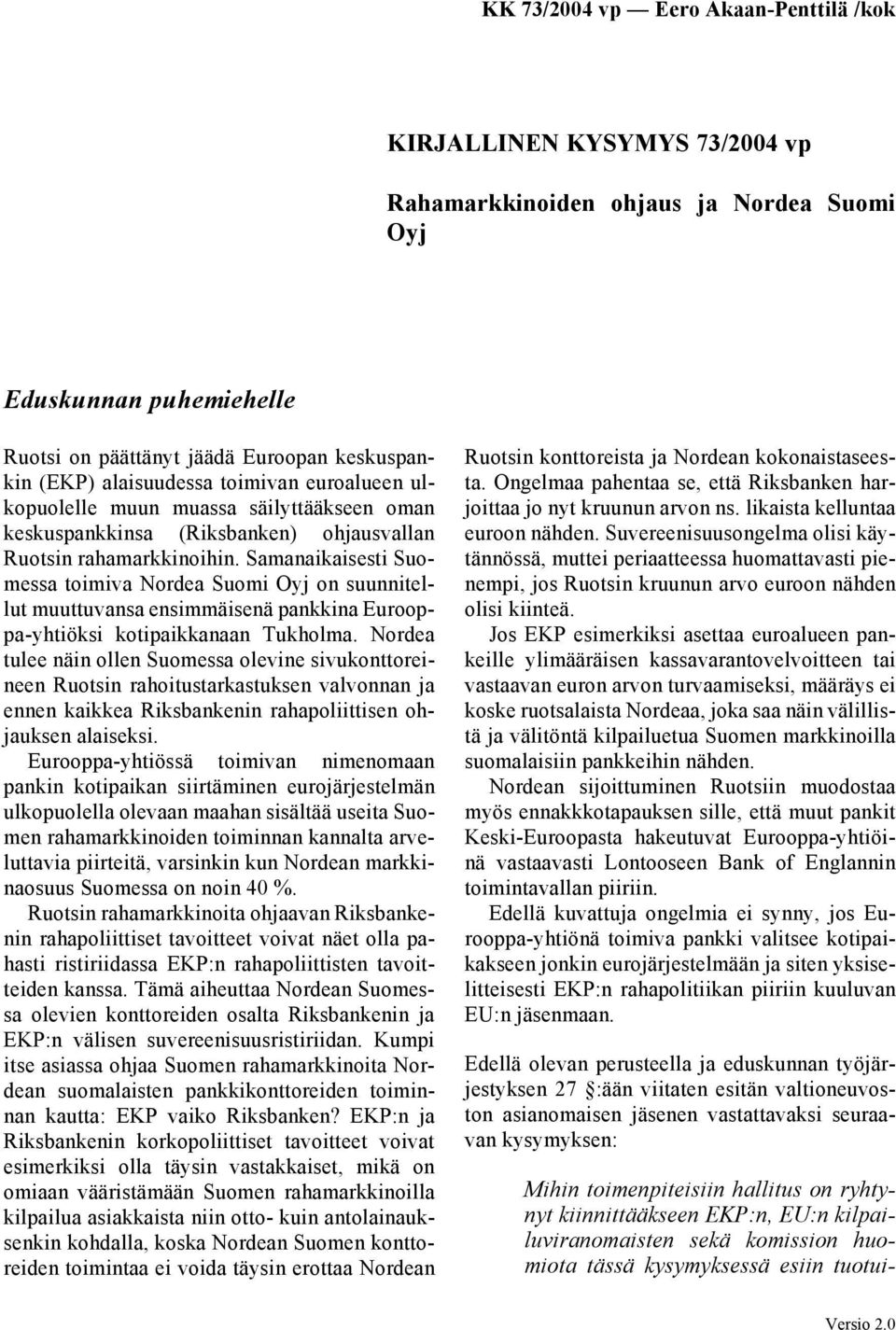 Samanaikaisesti Suomessa toimiva Nordea Suomi Oyj on suunnitellut muuttuvansa ensimmäisenä pankkina Eurooppa-yhtiöksi kotipaikkanaan Tukholma.