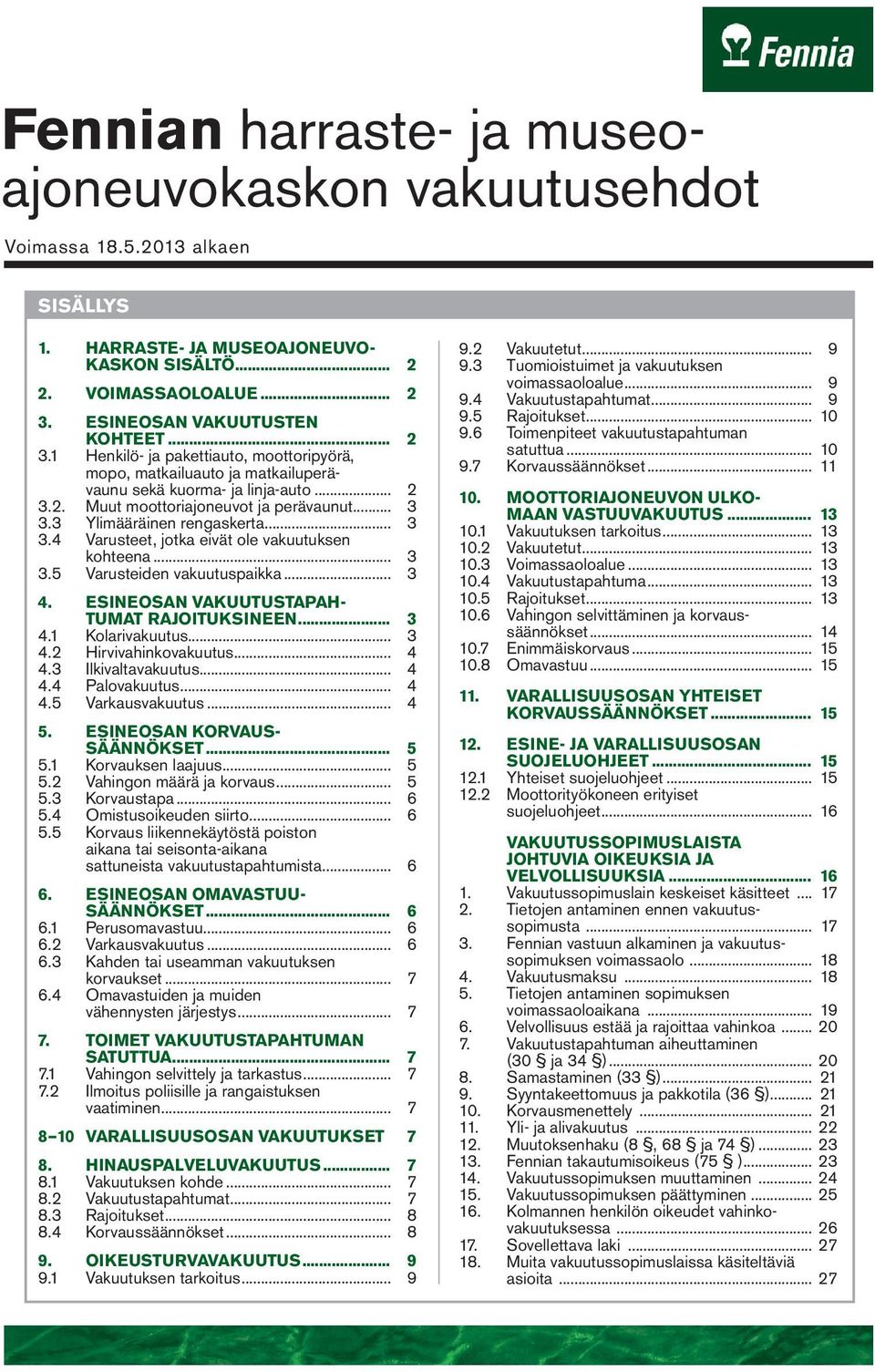 .. 3 3.4 Varusteet, jotka eivät ole vakuutuksen kohteena... 3 3.5 Varusteiden vakuutuspaikka... 3 4. ESINEOSAN VAKUUTUSTAPAH- TUMAT RAJOITUKSINEEN... 3 4.1 Kolarivakuutus... 3 4.2 Hirvivahinkovakuutus.