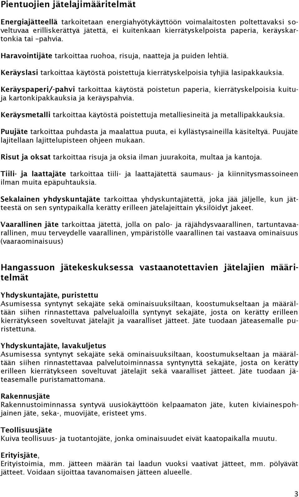 Keräyspaperi/-pahvi tarkoittaa käytöstä poistetun paperia, kierrätyskelpoisia kuituja kartonkipakkauksia ja keräyspahvia.