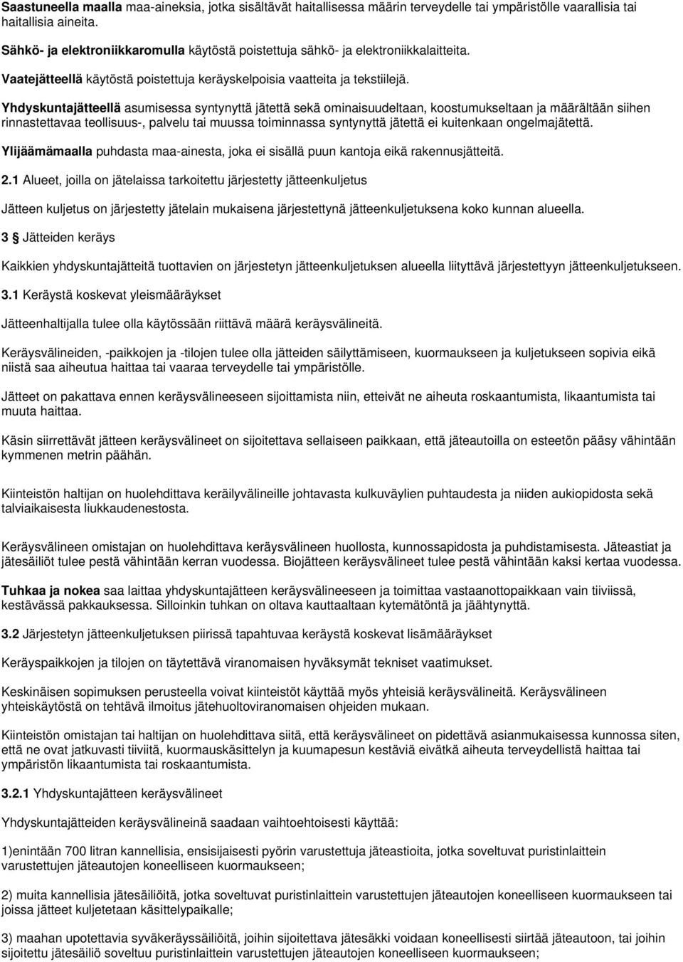 Yhdyskuntajätteellä asumisessa syntynyttä jätettä sekä ominaisuudeltaan, koostumukseltaan ja määrältään siihen rinnastettavaa teollisuus-, palvelu tai muussa toiminnassa syntynyttä jätettä ei