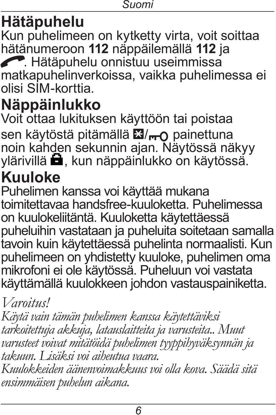 Kuuloke Puhelimen kanssa voi käyttää mukana toimitettavaa handsfree-kuuloketta. Puhelimessa on kuulokeliitäntä.