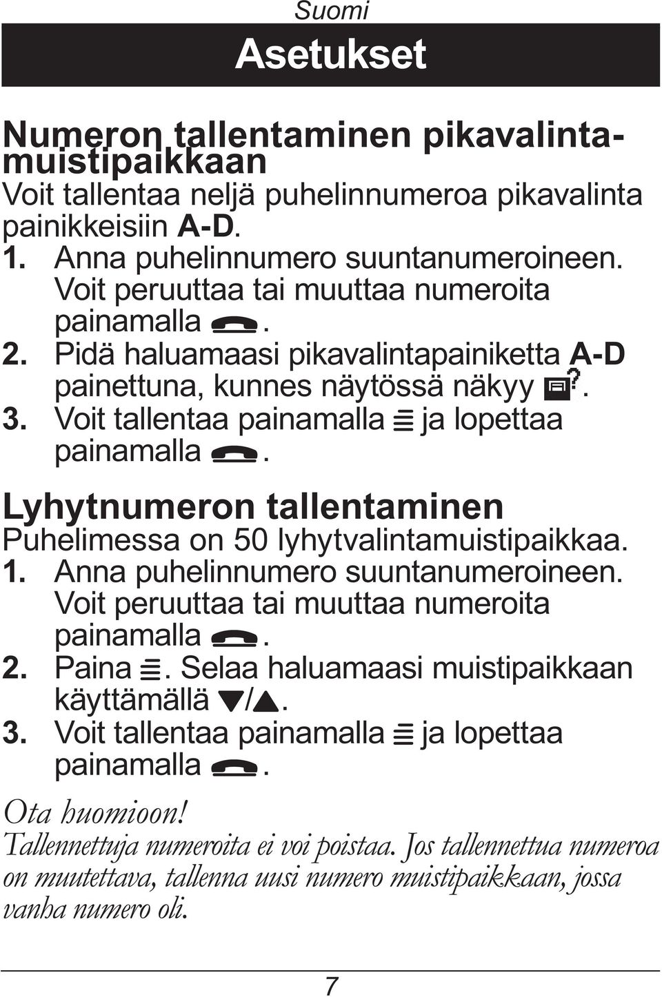 Lyhytnumeron tallentaminen Puhelimessa on 50 lyhytvalintamuistipaikkaa. 1. Anna puhelinnumero suuntanumeroineen. Voit peruuttaa tai muuttaa numeroita painamalla L. 2. Paina W.