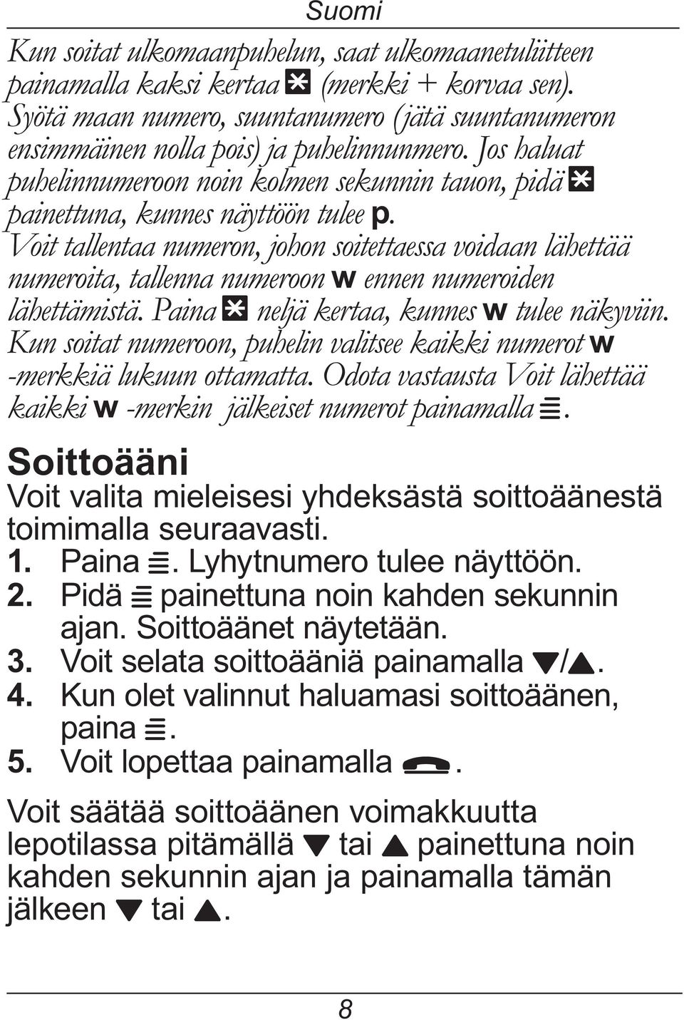 Kun soitat numeroon, puhelin valitsee kaikki numerot w -merkkiä lukuun ottamatta. Odota vastausta Voit lähettää kaikki w -merkin jälkeiset numerot painamalla W.