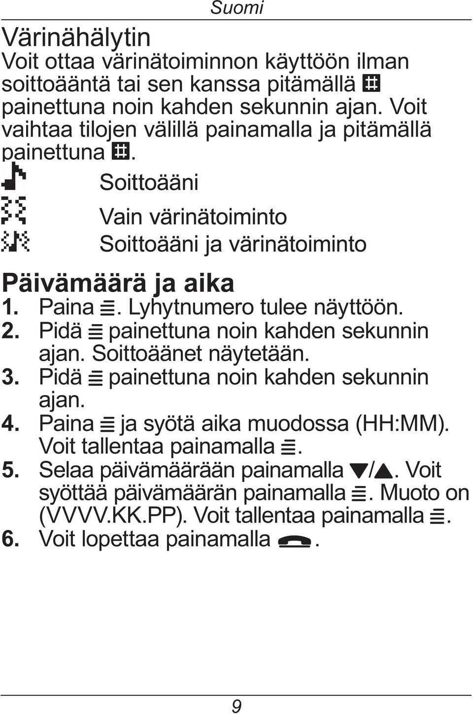 Lyhytnumero tulee näyttöön. 2. Pidä W painettuna noin kahden sekunnin ajan. Soittoäänet näytetään. 3. Pidä W painettuna noin kahden sekunnin ajan. 4.