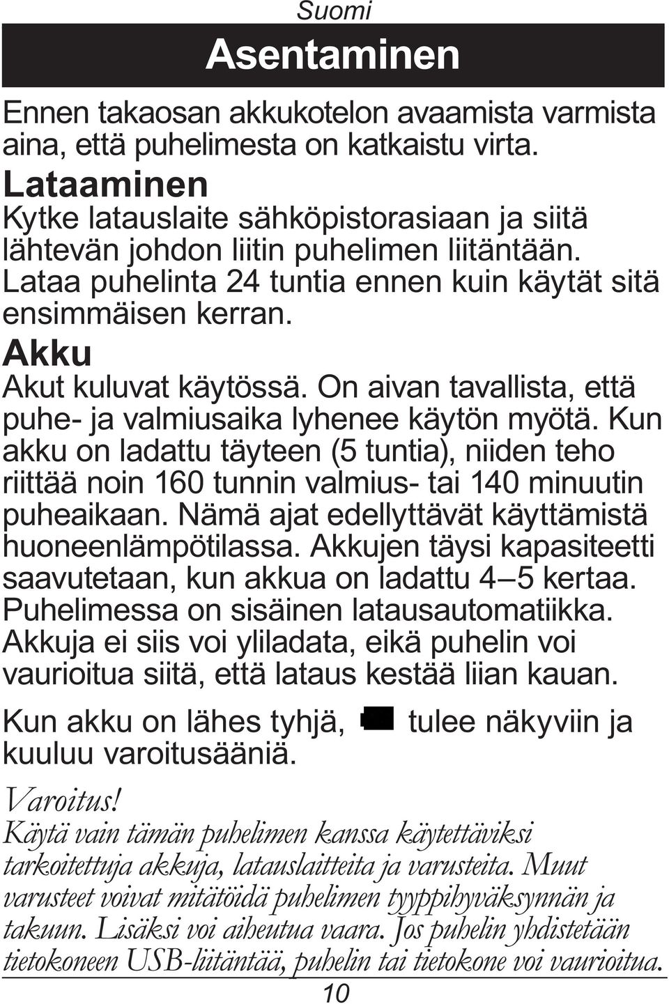 Kun akku on ladattu täyteen (5 tuntia), niiden teho riittää noin 160 tunnin valmius- tai 140 minuutin puheaikaan. Nämä ajat edellyttävät käyttämistä huoneenlämpötilassa.